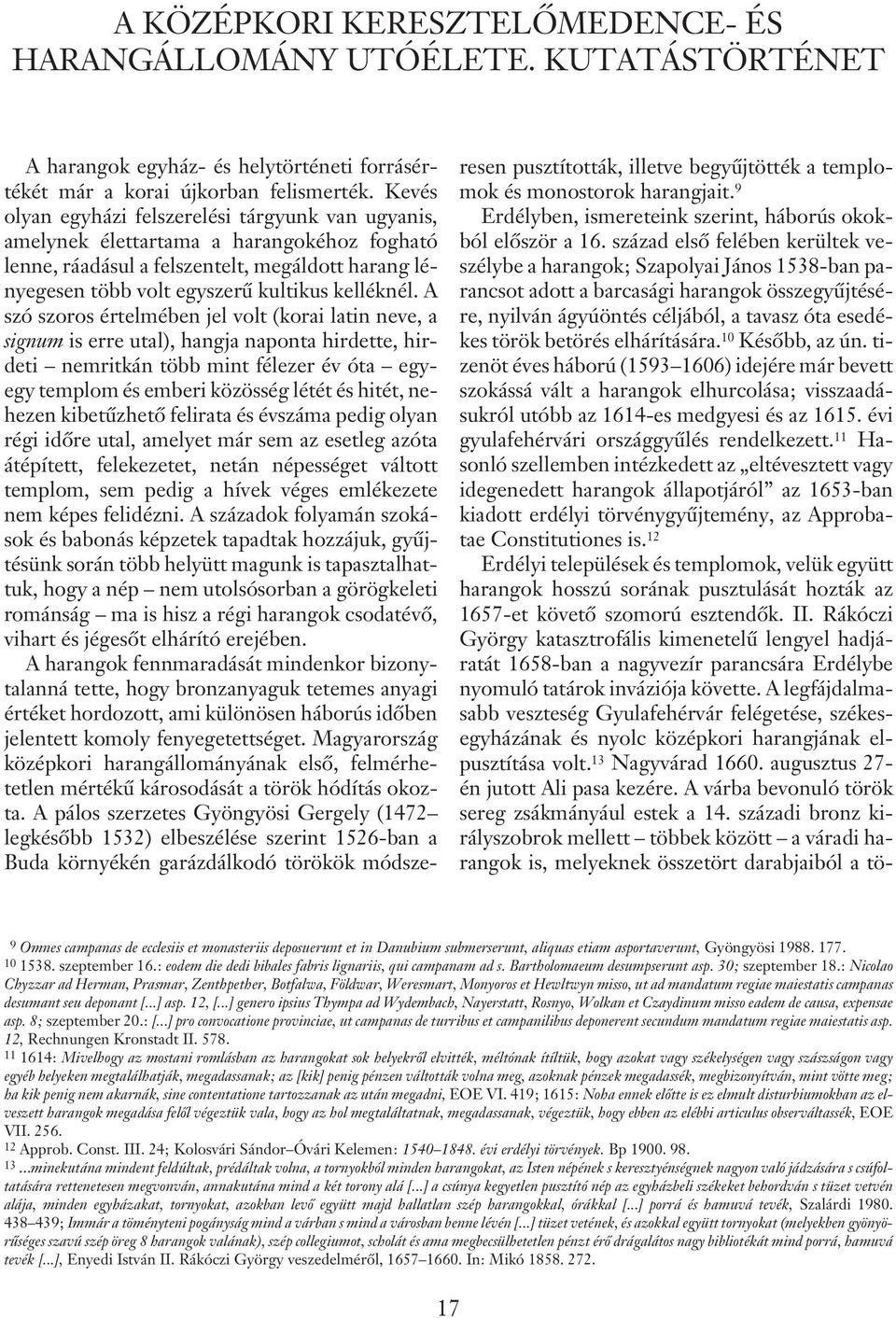 A szó szoros értelmében jel volt (korai latin neve, a signum is erre utal), hangja naponta hirdette, hirdeti nemritkán több mint félezer év óta egyegy templom és emberi közösség létét és hitét,