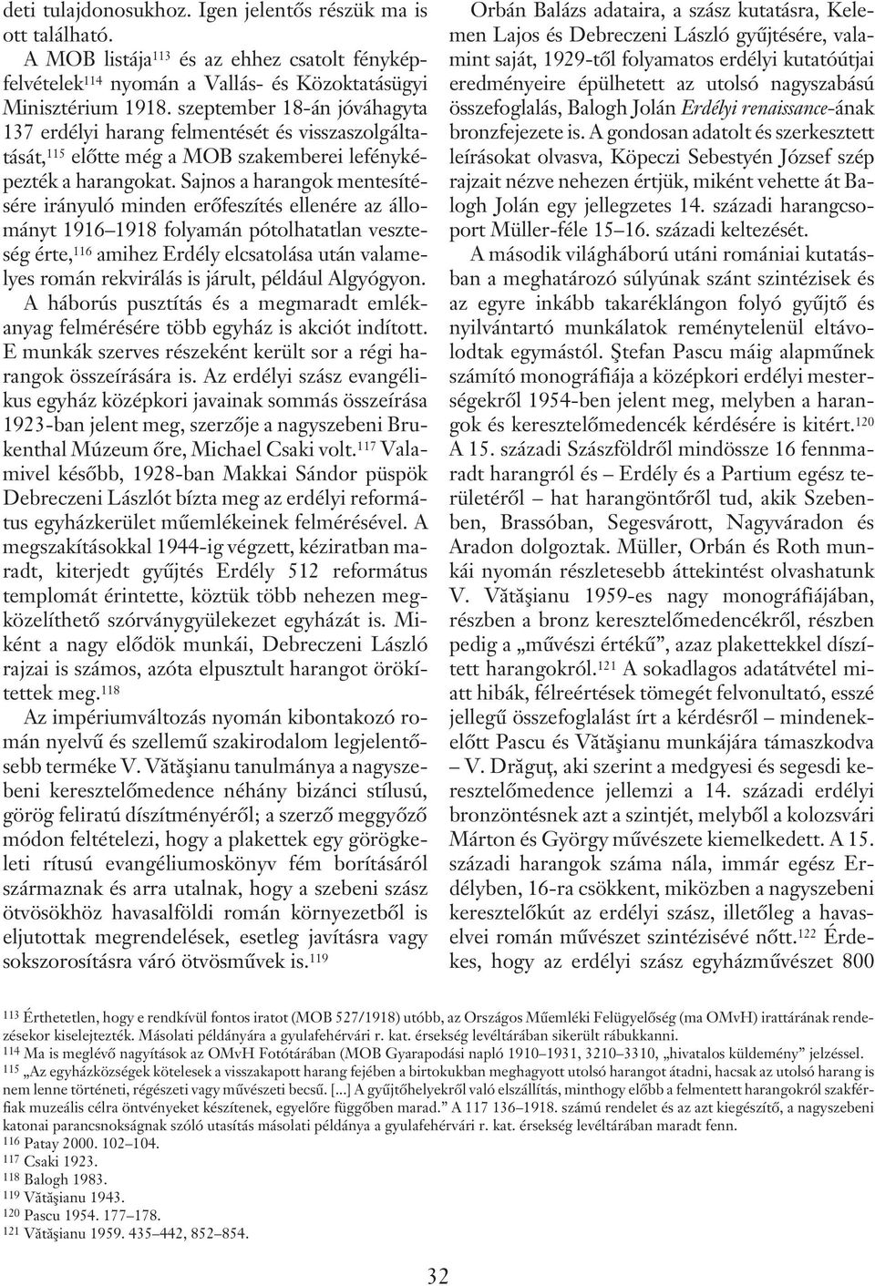 Sajnos a harangok mentesítésére irányuló minden erõfeszítés ellenére az állományt 1916 1918 folyamán pótolhatatlan veszteség érte, 116 amihez Erdély elcsatolása után valamelyes román rekvirálás is