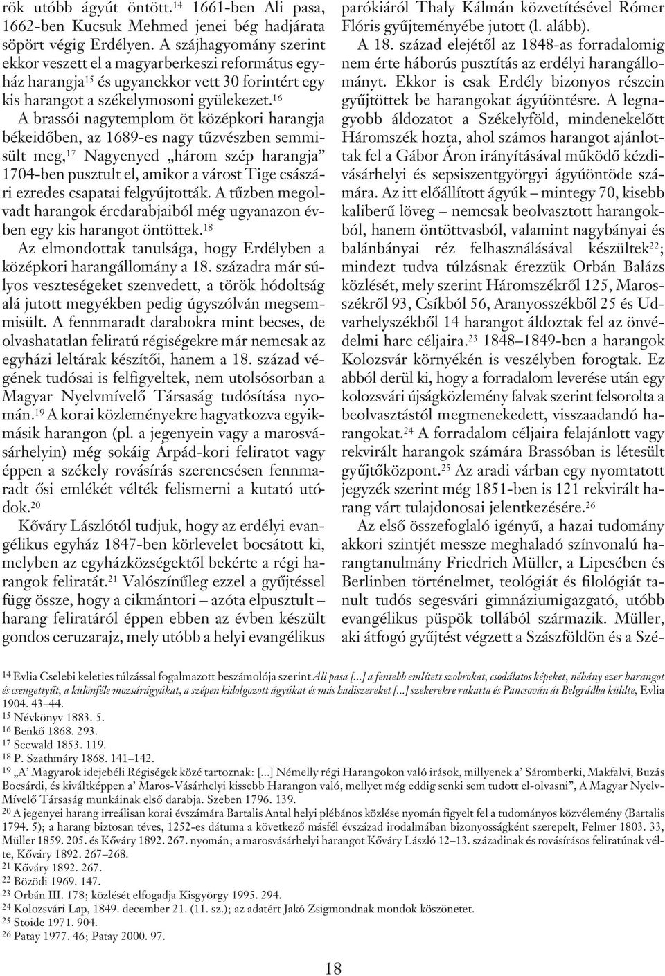 16 A brassói nagytemplom öt középkori harangja békeidõben, az 1689-es nagy tûzvészben semmisült meg, 17 Nagyenyed három szép harangja 1704-ben pusztult el, amikor a várost Tige császári ezredes