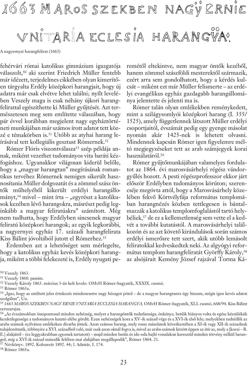 Azt természetesen meg sem említette válaszában, hogy pár évvel korábban megjelent nagy egyháztörténeti munkájában már számos írott adatot tett közzé e témakörben is.