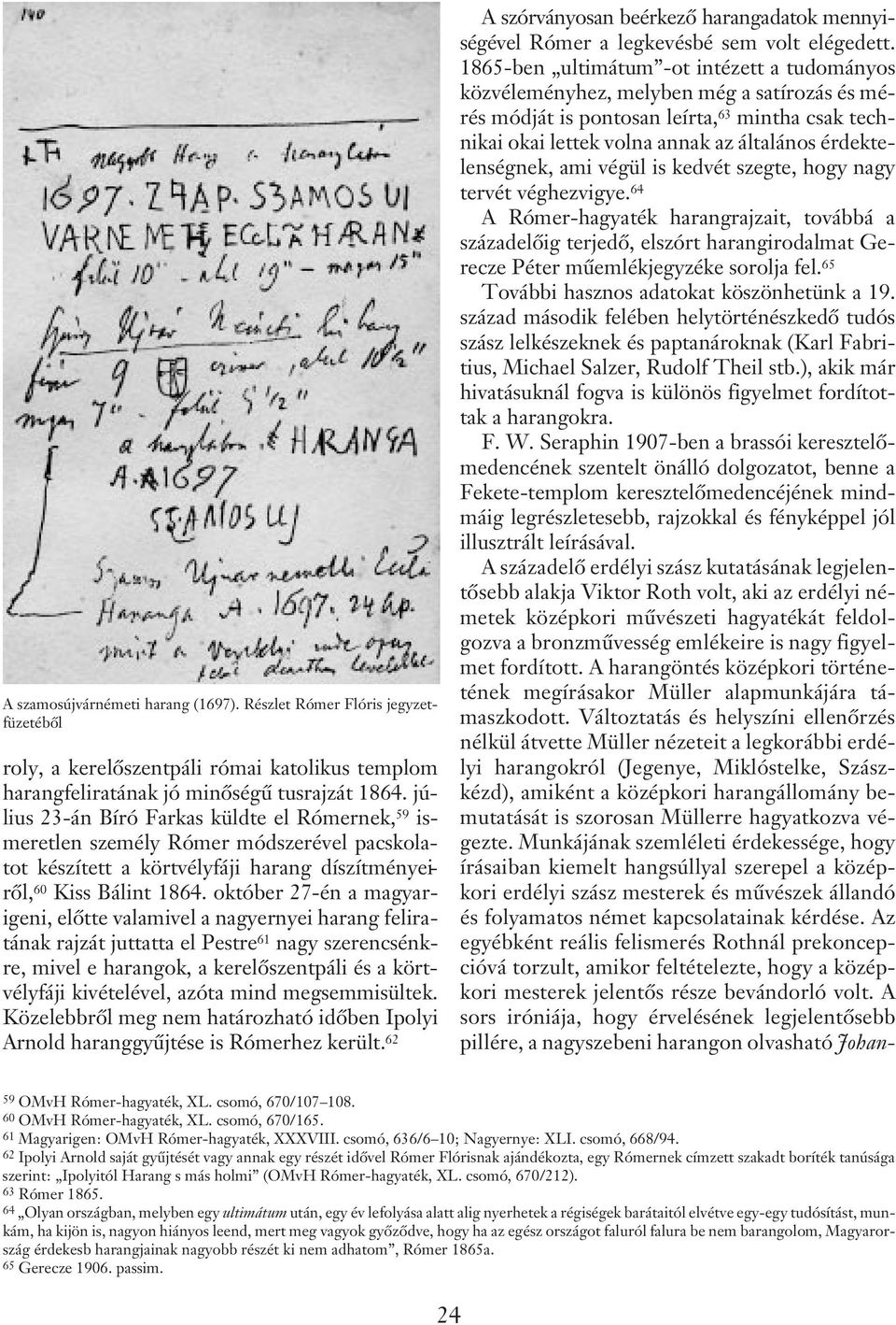 október 27-én a magyarigeni, elõtte valamivel a nagyernyei harang feliratának rajzát juttatta el Pestre 61 nagy szerencsénkre, mivel e harangok, a kerelõszentpáli és a körtvélyfáji kivételével, azóta