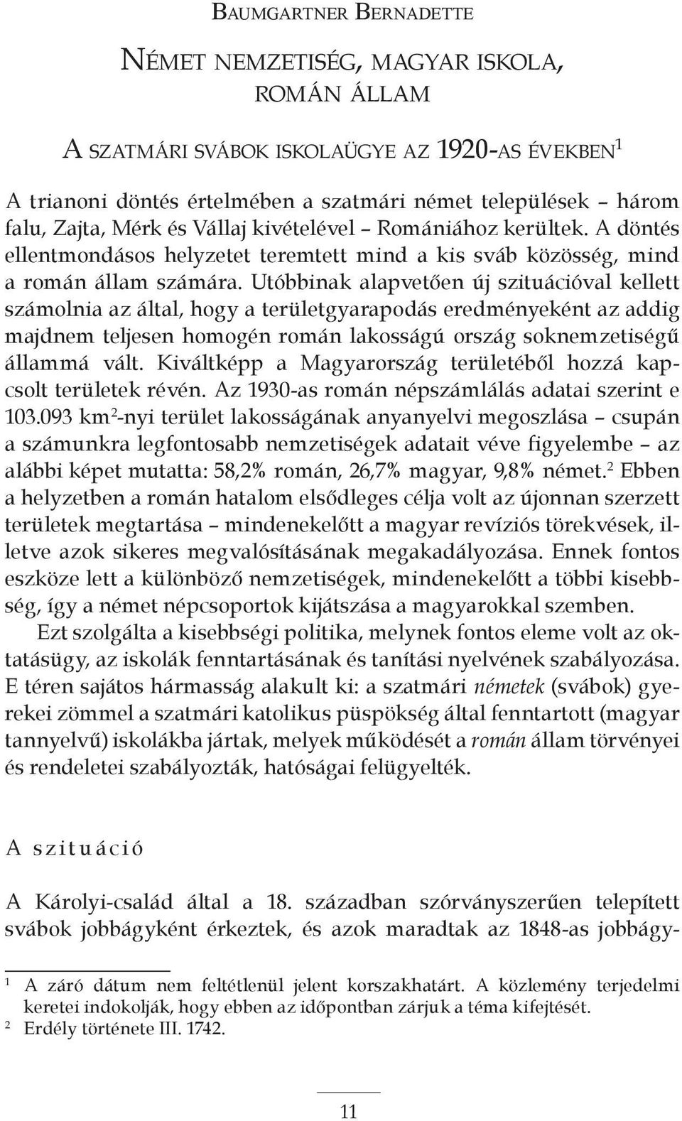 Utóbbinak alapvetően új szituációval kellett számolnia az által, hogy a területgyarapodás eredményeként az addig majdnem teljesen homogén román lakosságú ország soknemzetiségű állammá vált.