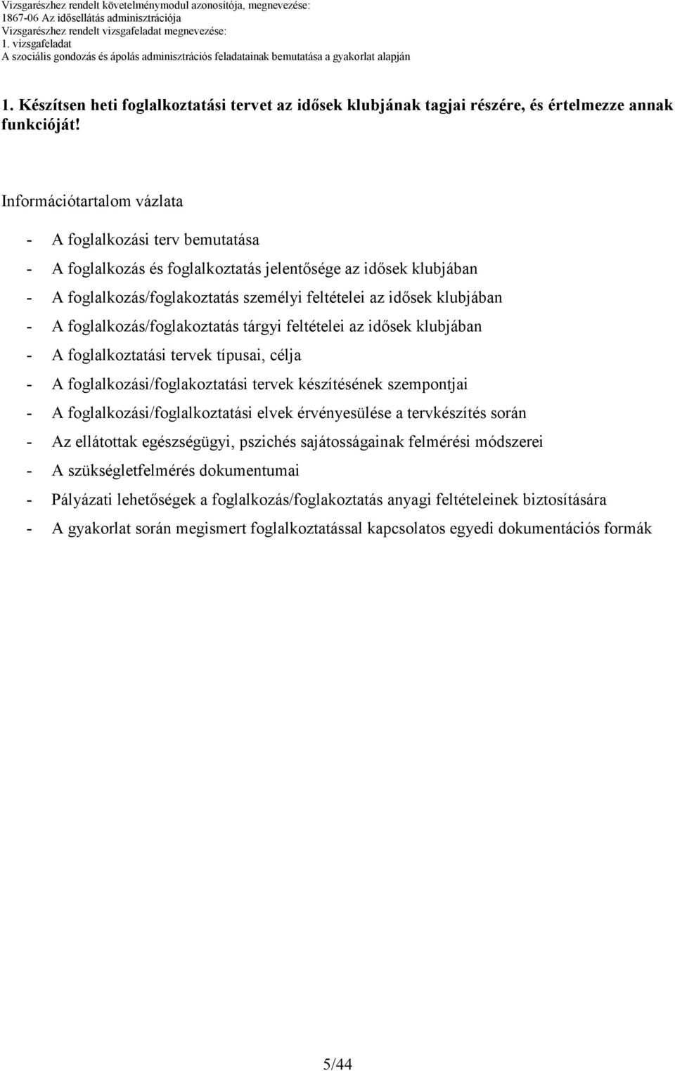 foglalkozás/foglakoztatás tárgyi feltételei az idısek klubjában - A foglalkoztatási tervek típusai, célja - A foglalkozási/foglakoztatási tervek készítésének szempontjai - A