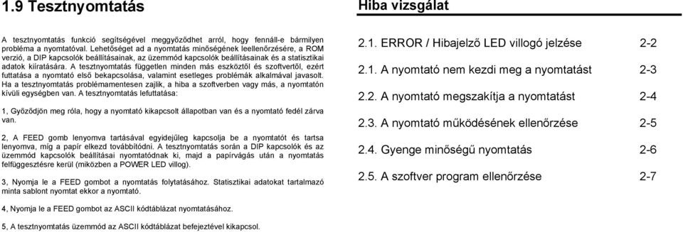 A tesztnyomtatás független minden más eszköztől és szoftvertől, ezért futtatása a nyomtató első bekapcsolása, valamint esetleges problémák alkalmával javasolt.