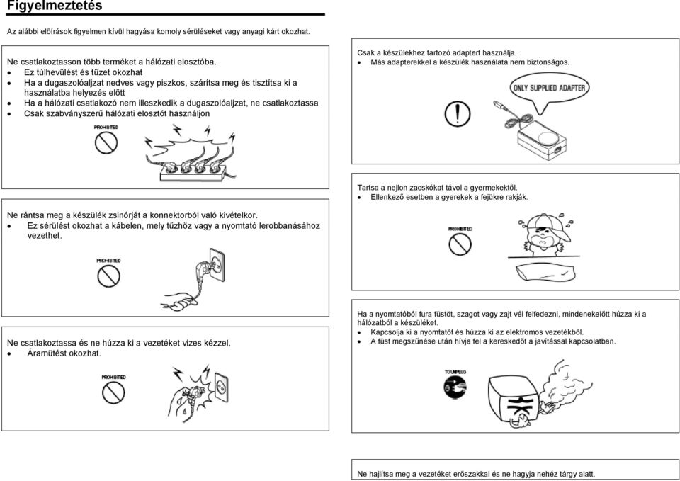 csatlakoztassa Csak szabványszerű hálózati elosztót használjon Csak a készülékhez tartozó adaptert használja. Más adapterekkel a készülék használata nem biztonságos.