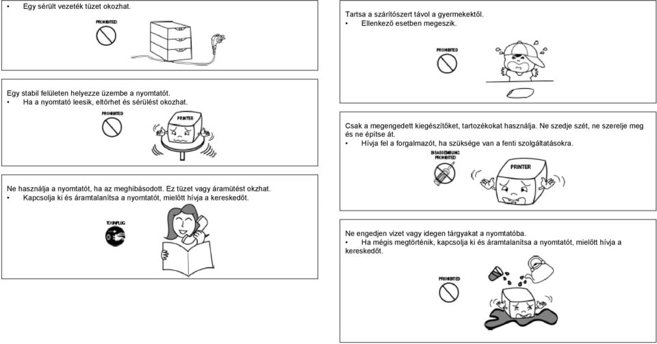 Hívja fel a forgalmazót, ha szüksége van a fenti szolgáltatásokra. Ne használja a nyomtatót, ha az meghibásodott. Ez tüzet vagy áramütést okzhat.