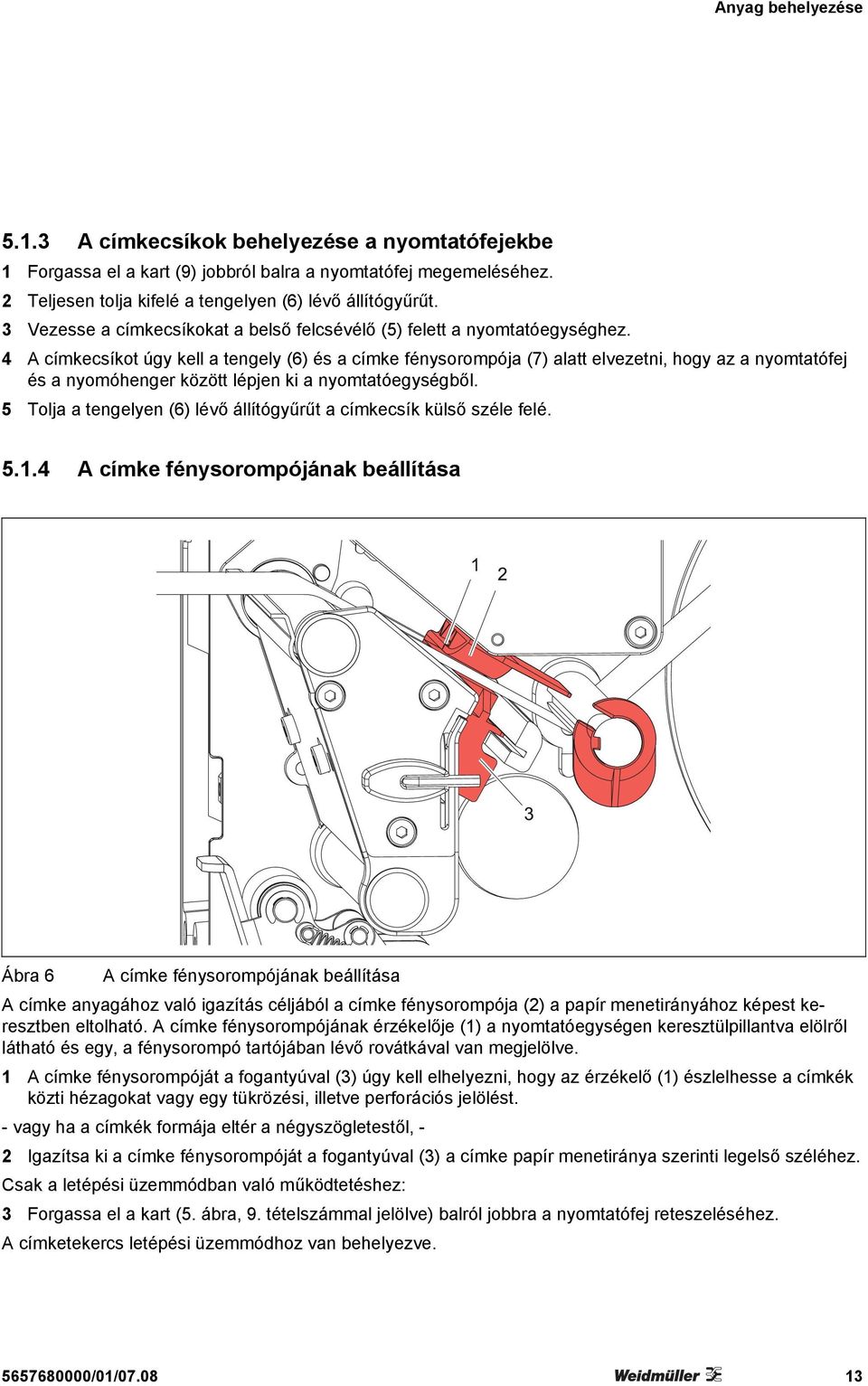 4 A címkecsíkot úgy kell a tengely (6) és a címke fénysorompója (7) alatt elvezetni, hogy az a nyomtatófej és a nyomóhenger között lépjen ki a nyomtatóegységből.