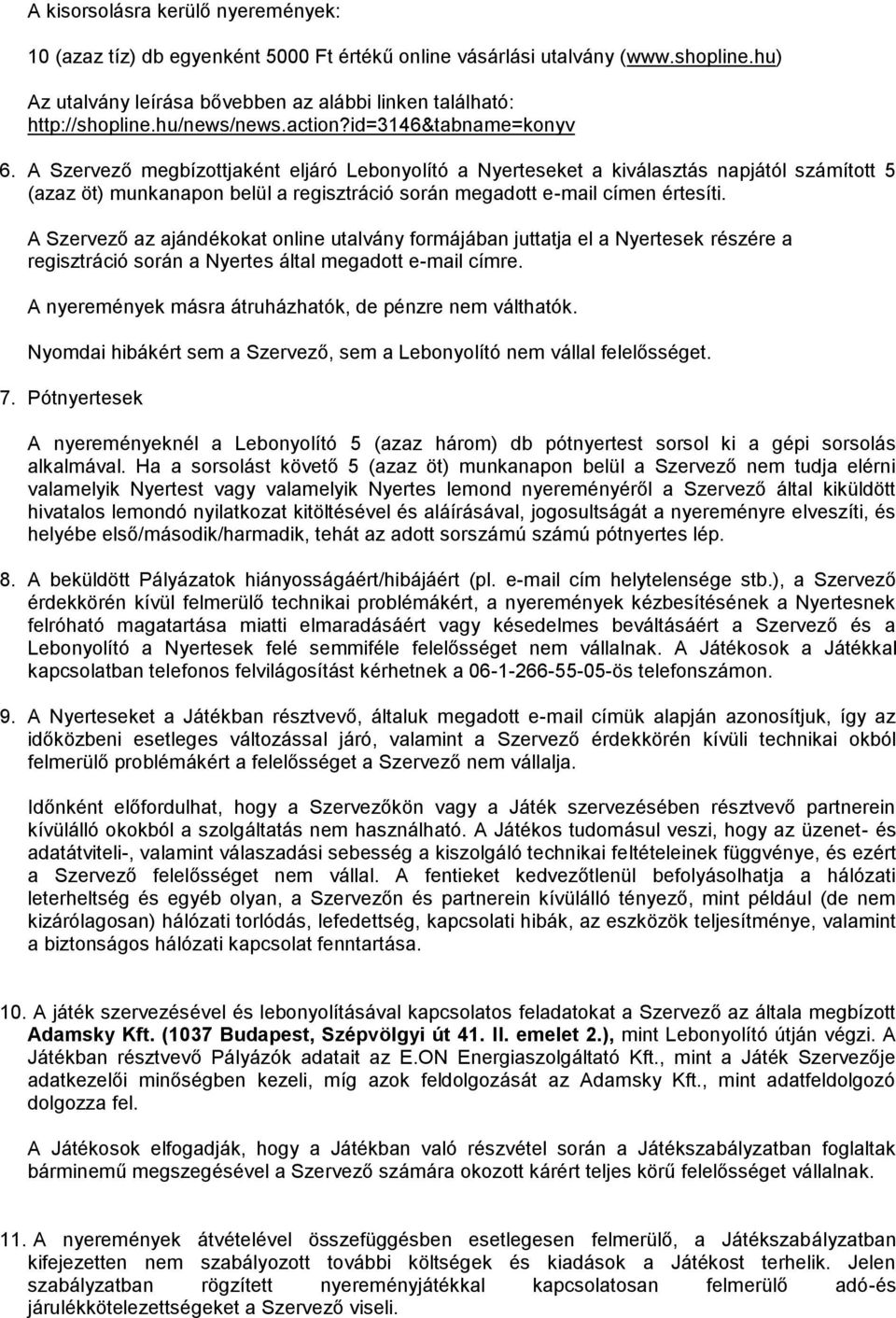 A Szervező megbízottjaként eljáró Lebonyolító a Nyerteseket a kiválasztás napjától számított 5 (azaz öt) munkanapon belül a regisztráció során megadott e-mail címen értesíti.