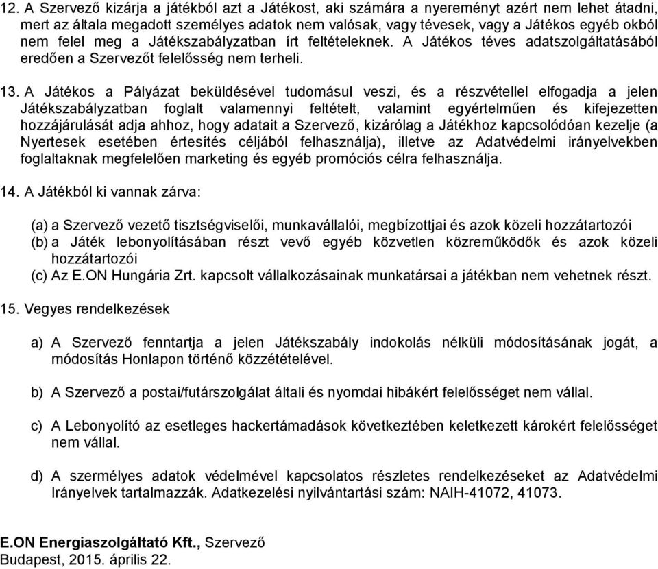 A Játékos a Pályázat beküldésével tudomásul veszi, és a részvétellel elfogadja a jelen Játékszabályzatban foglalt valamennyi feltételt, valamint egyértelműen és kifejezetten hozzájárulását adja