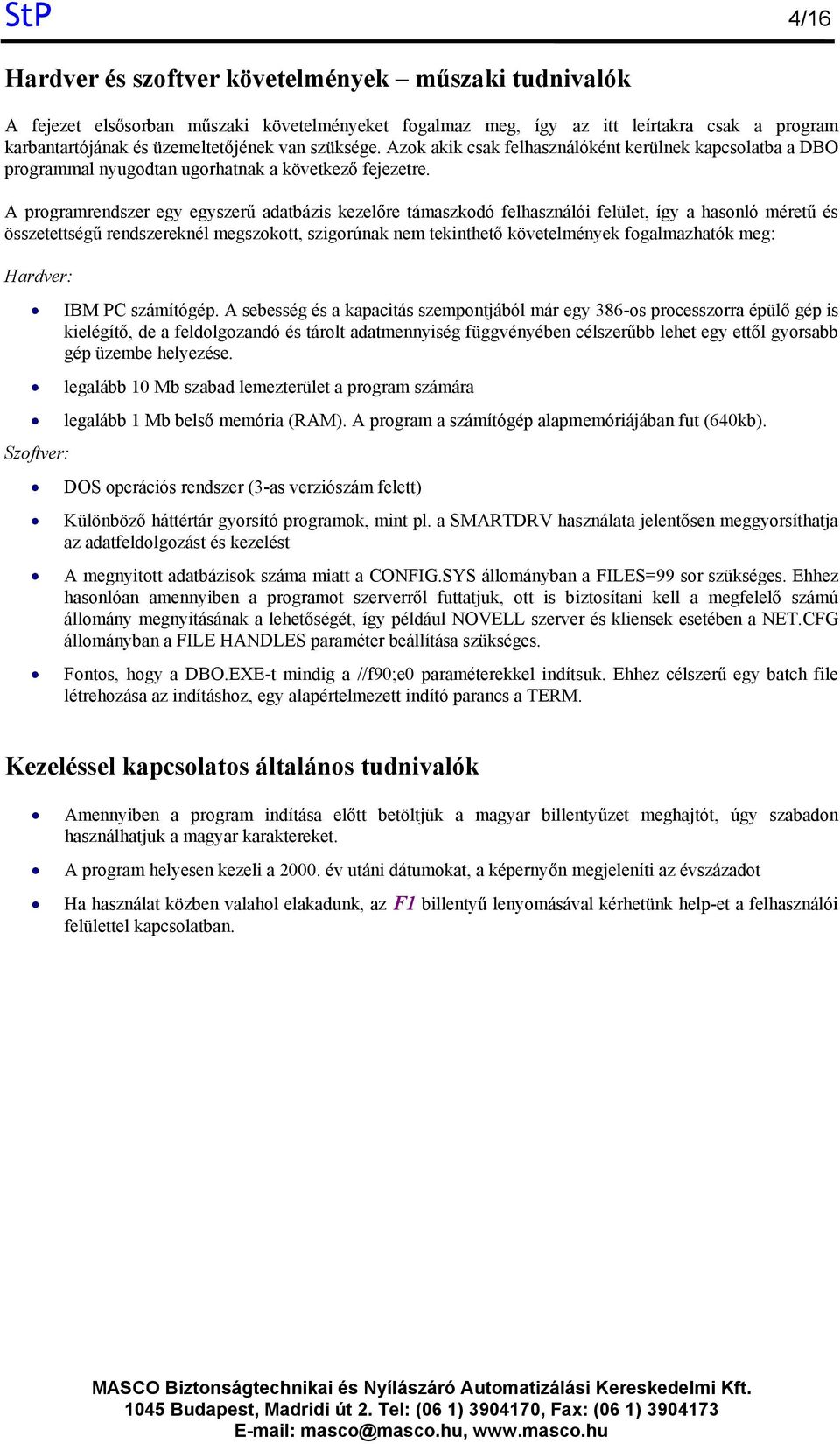 A programrendszer egy egyszerű adatbázis kezelőre támaszkodó felhasználói felület, így a hasonló méretű és összetettségű rendszereknél megszokott, szigorúnak nem tekinthető követelmények