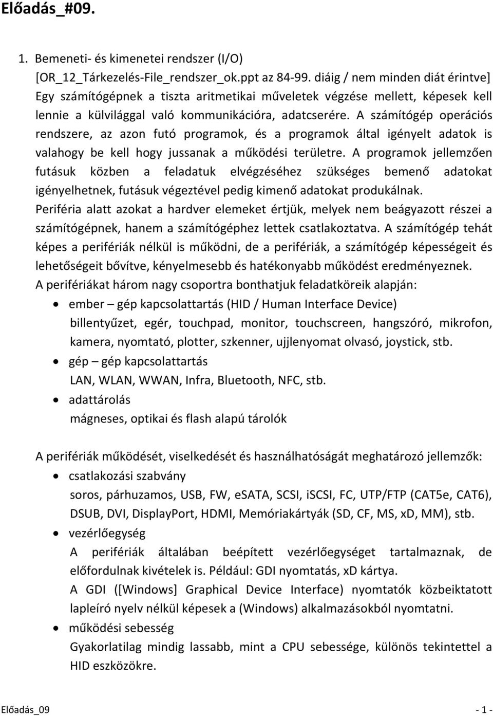 A számítógép operációs rendszere, az azon futó programok, és a programok által igényelt adatok is valahogy be kell hogy jussanak a működési területre.