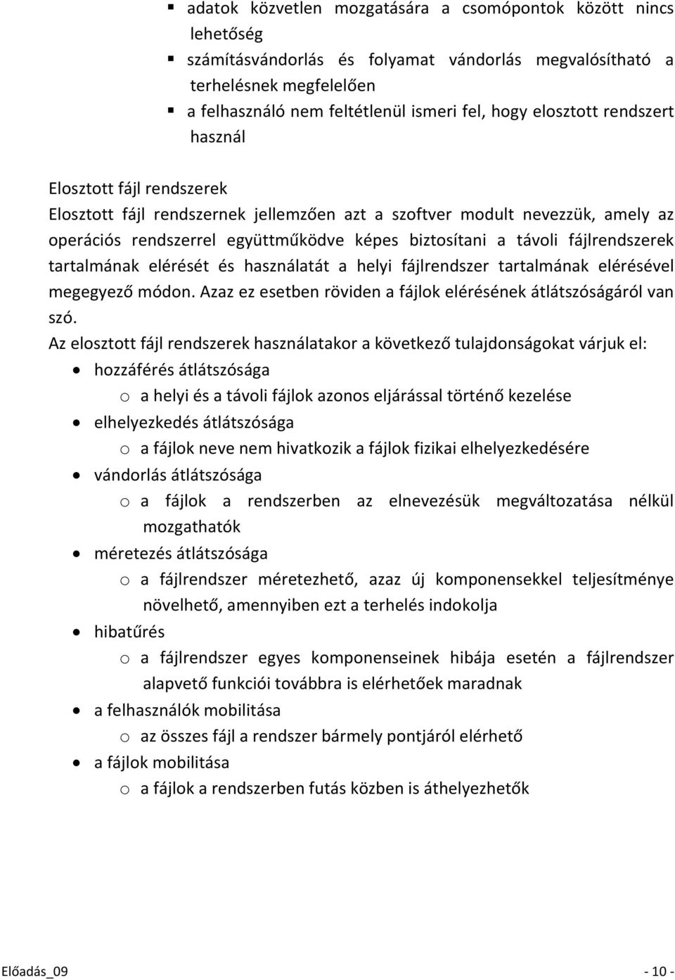 fájlrendszerek tartalmának elérését és használatát a helyi fájlrendszer tartalmának elérésével megegyező módon. Azaz ez esetben röviden a fájlok elérésének átlátszóságáról van szó.
