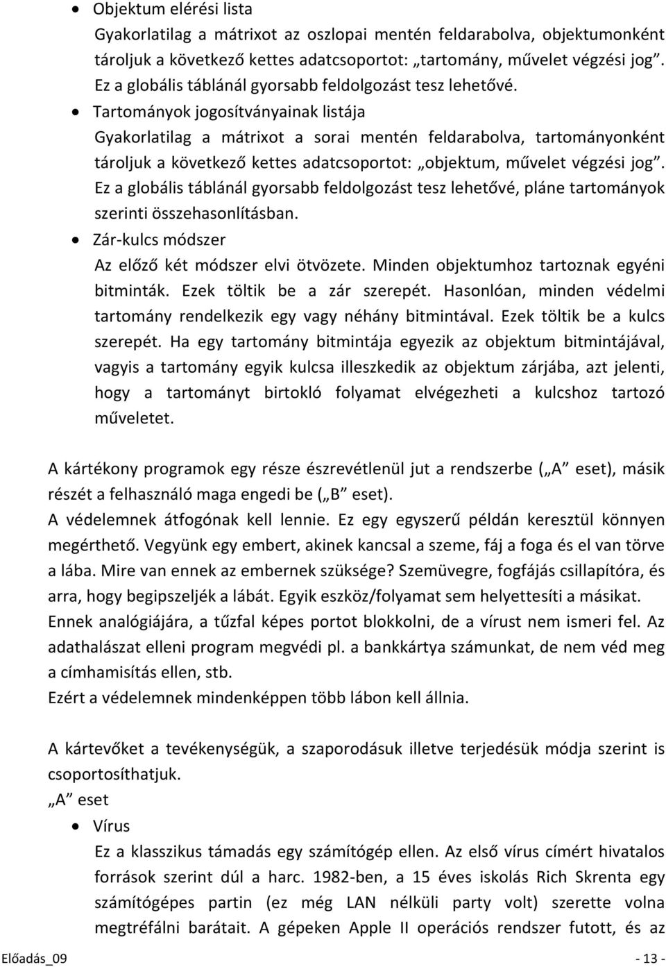 Tartományok jogosítványainak listája Gyakorlatilag a mátrixot a sorai mentén feldarabolva, tartományonként tároljuk a következő kettes adatcsoportot: objektum, művelet végzési jog.