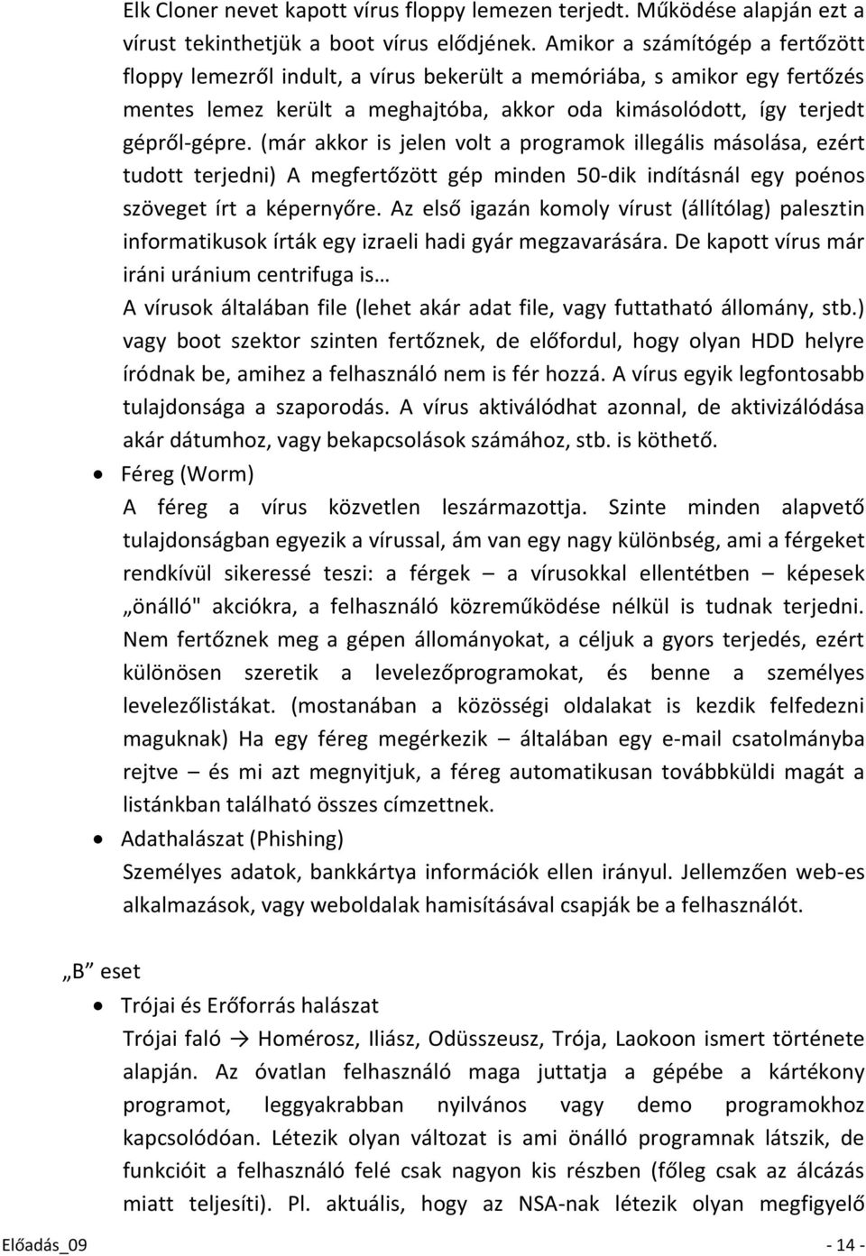 (már akkor is jelen volt a programok illegális másolása, ezért tudott terjedni) A megfertőzött gép minden 50-dik indításnál egy poénos szöveget írt a képernyőre.