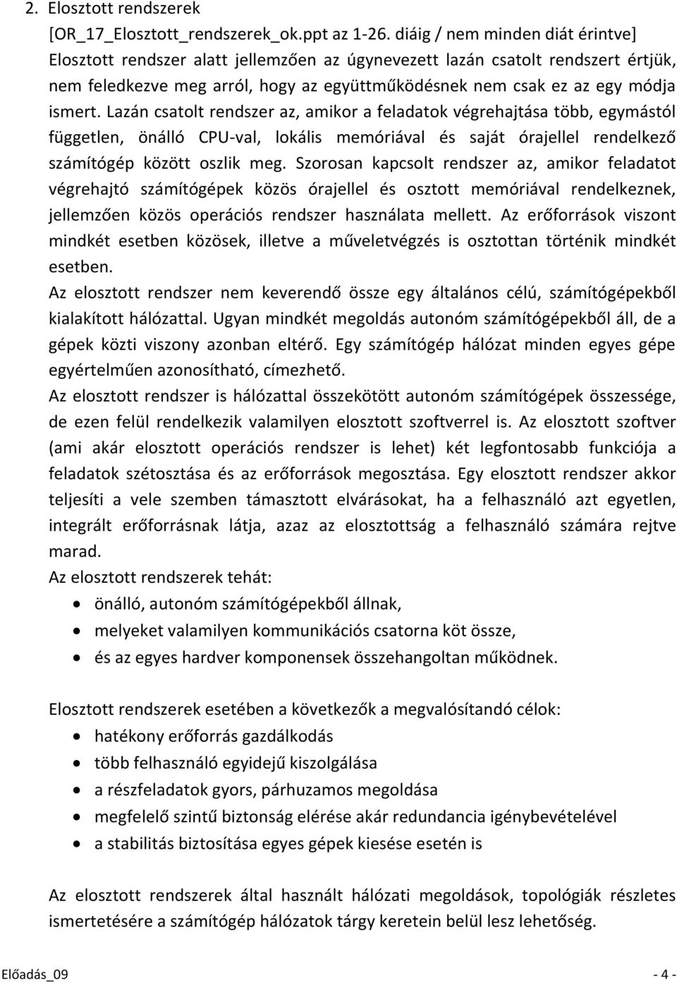 Lazán csatolt rendszer az, amikor a feladatok végrehajtása több, egymástól független, önálló CPU-val, lokális memóriával és saját órajellel rendelkező számítógép között oszlik meg.