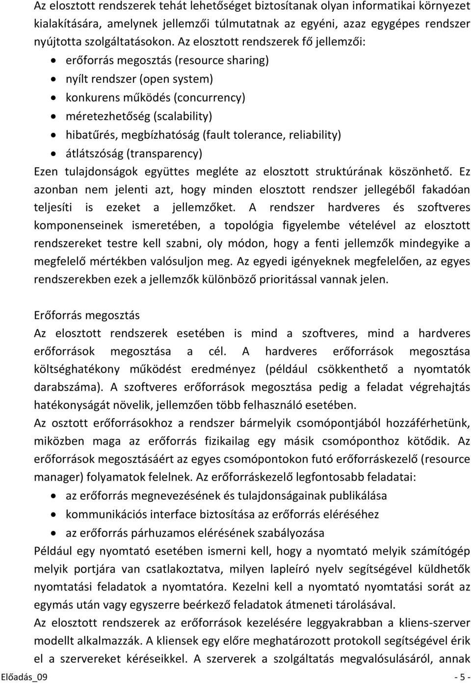 tolerance, reliability) átlátszóság (transparency) Ezen tulajdonságok együttes megléte az elosztott struktúrának köszönhető.