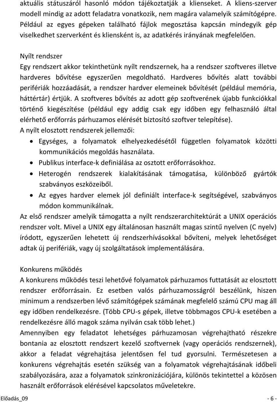 Nyílt rendszer Egy rendszert akkor tekinthetünk nyílt rendszernek, ha a rendszer szoftveres illetve hardveres bővítése egyszerűen megoldható.