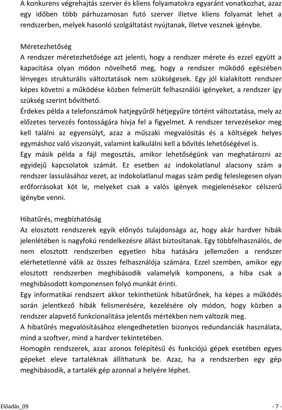 Méretezhetőség A rendszer méretezhetősége azt jelenti, hogy a rendszer mérete és ezzel együtt a kapacitása olyan módon növelhető meg, hogy a rendszer működő egészében lényeges strukturális