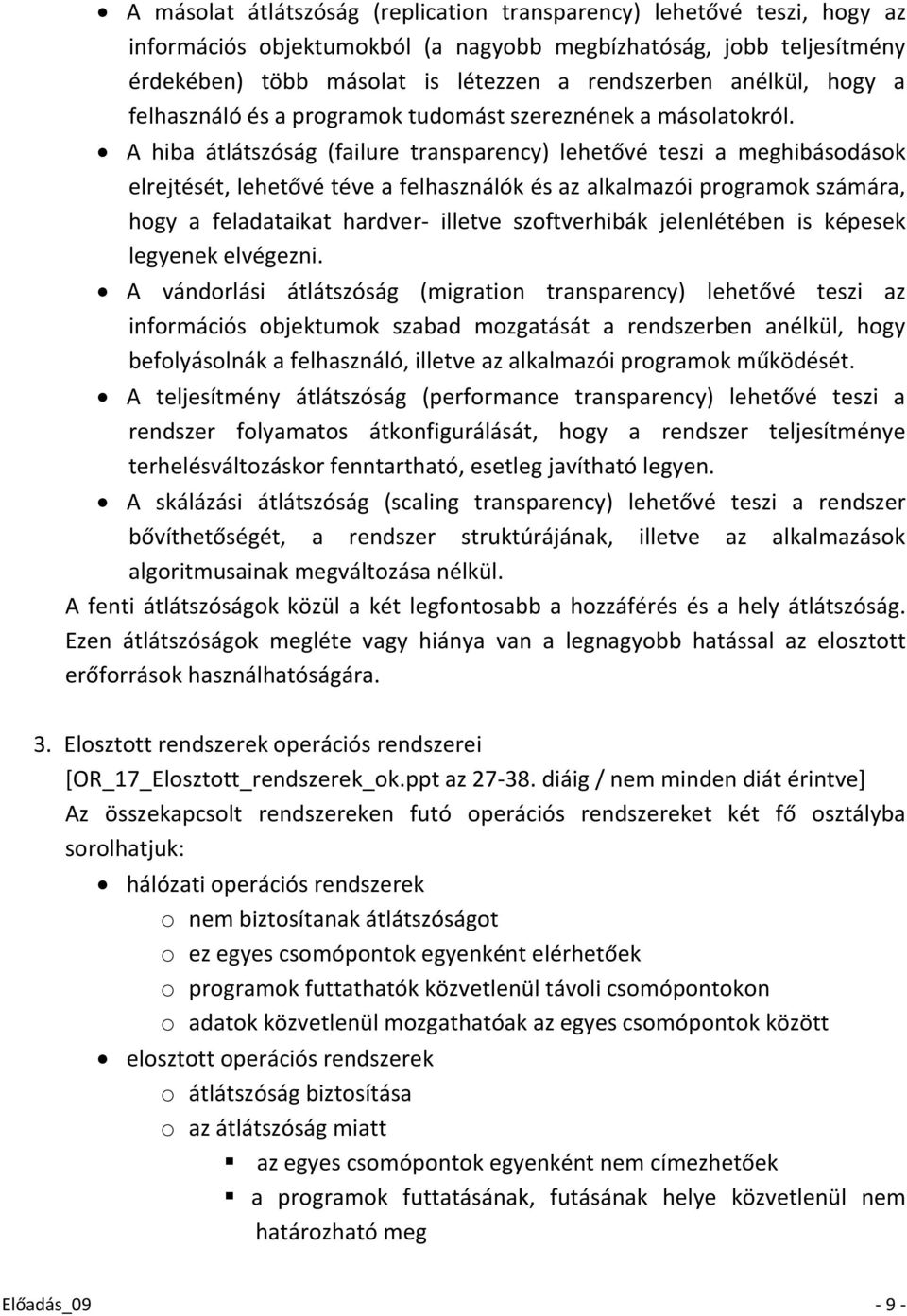 A hiba átlátszóság (failure transparency) lehetővé teszi a meghibásodások elrejtését, lehetővé téve a felhasználók és az alkalmazói programok számára, hogy a feladataikat hardver- illetve