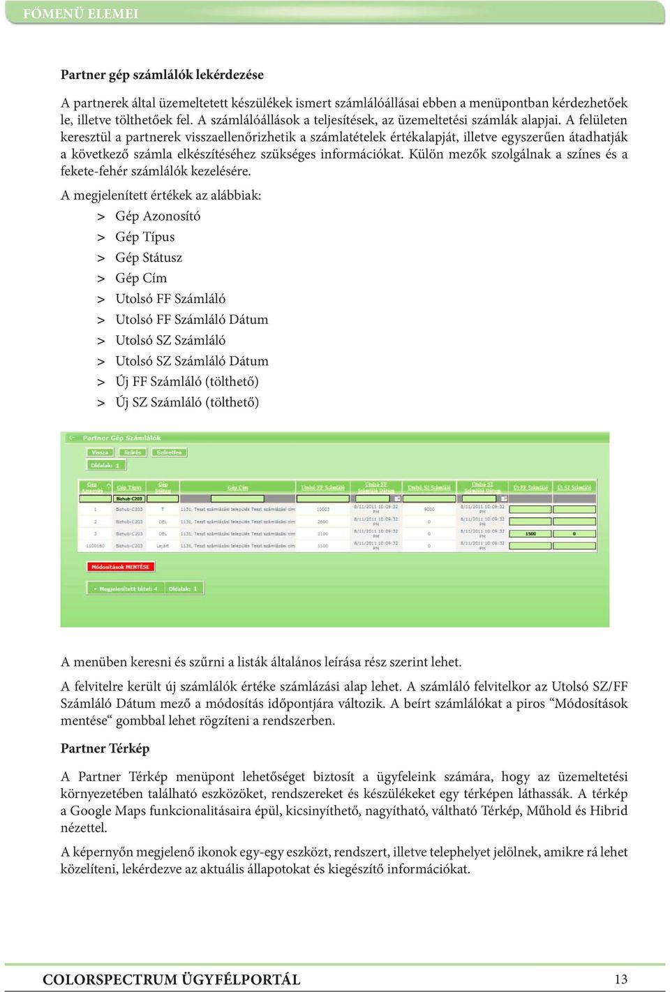 A felületen keresztül a partnerek visszaellenőrizhetik a számlatételek értékalapját, illetve egyszerűen átadhatják a következő számla elkészítéséhez szükséges információkat.