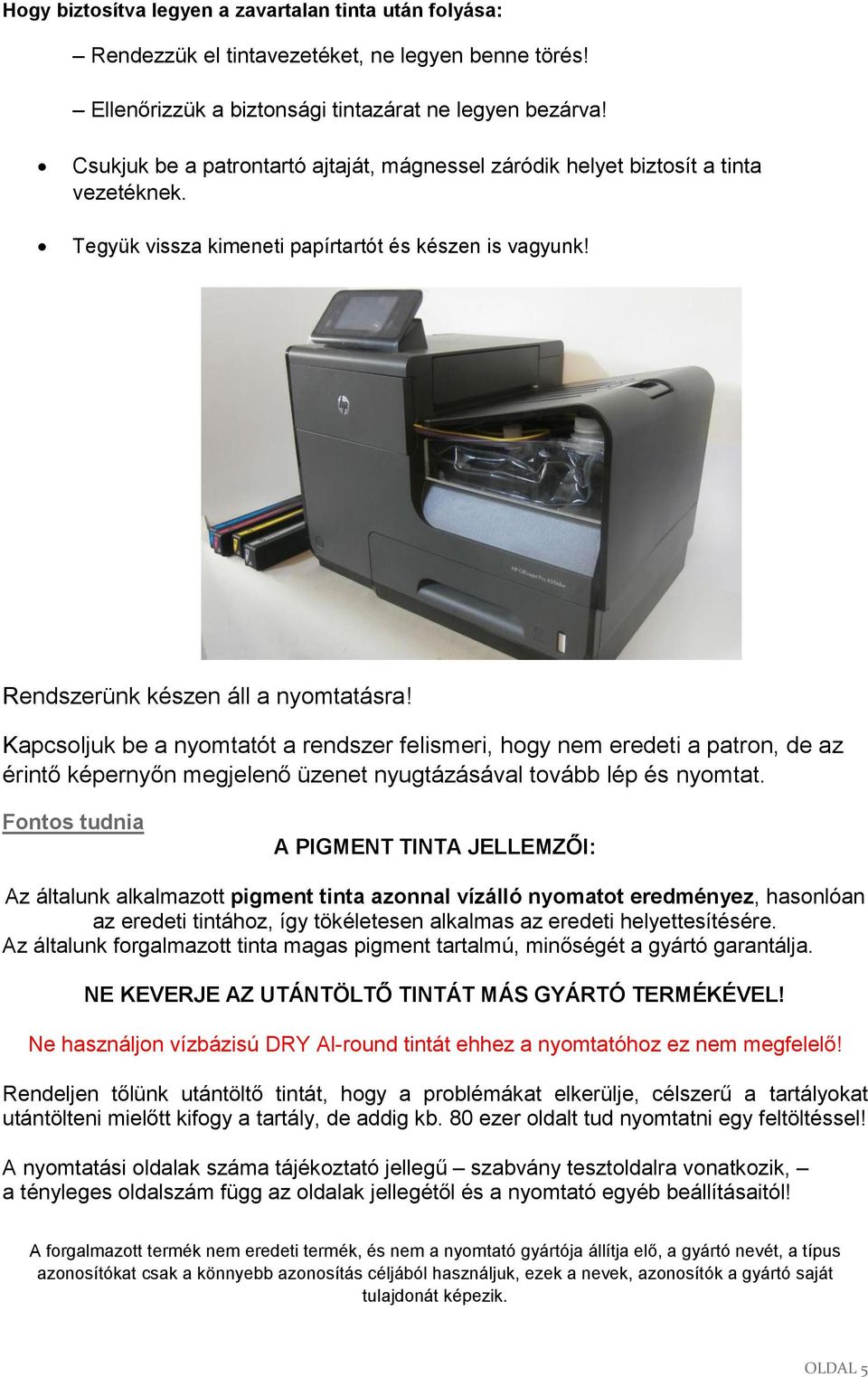 Kapcsoljuk be a nyomtatót a rendszer felismeri, hogy nem eredeti a patron, de az érintő képernyőn megjelenő üzenet nyugtázásával tovább lép és nyomtat.