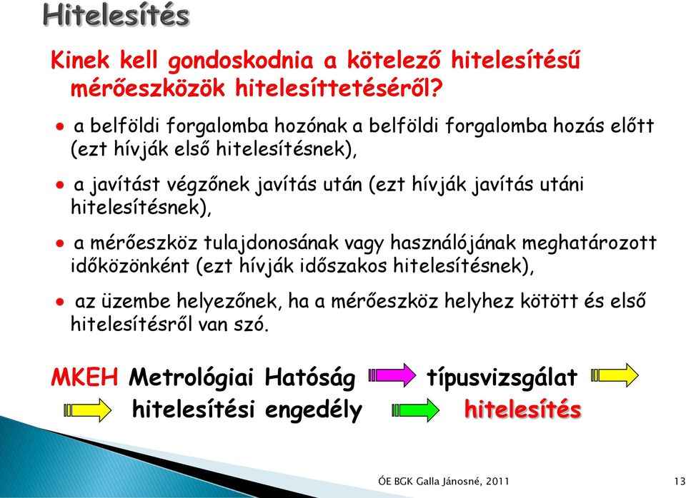 (ezt hívják javítás utáni hitelesítésnek), a mérőeszköz tulajdonosának vagy használójának meghatározott időközönként (ezt hívják