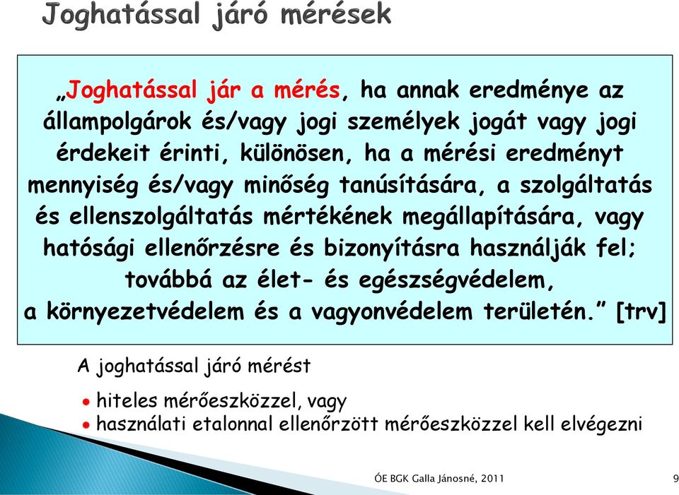 hatósági ellenőrzésre és bizonyításra használják fel; továbbá az élet- és egészségvédelem, a környezetvédelem és a vagyonvédelem