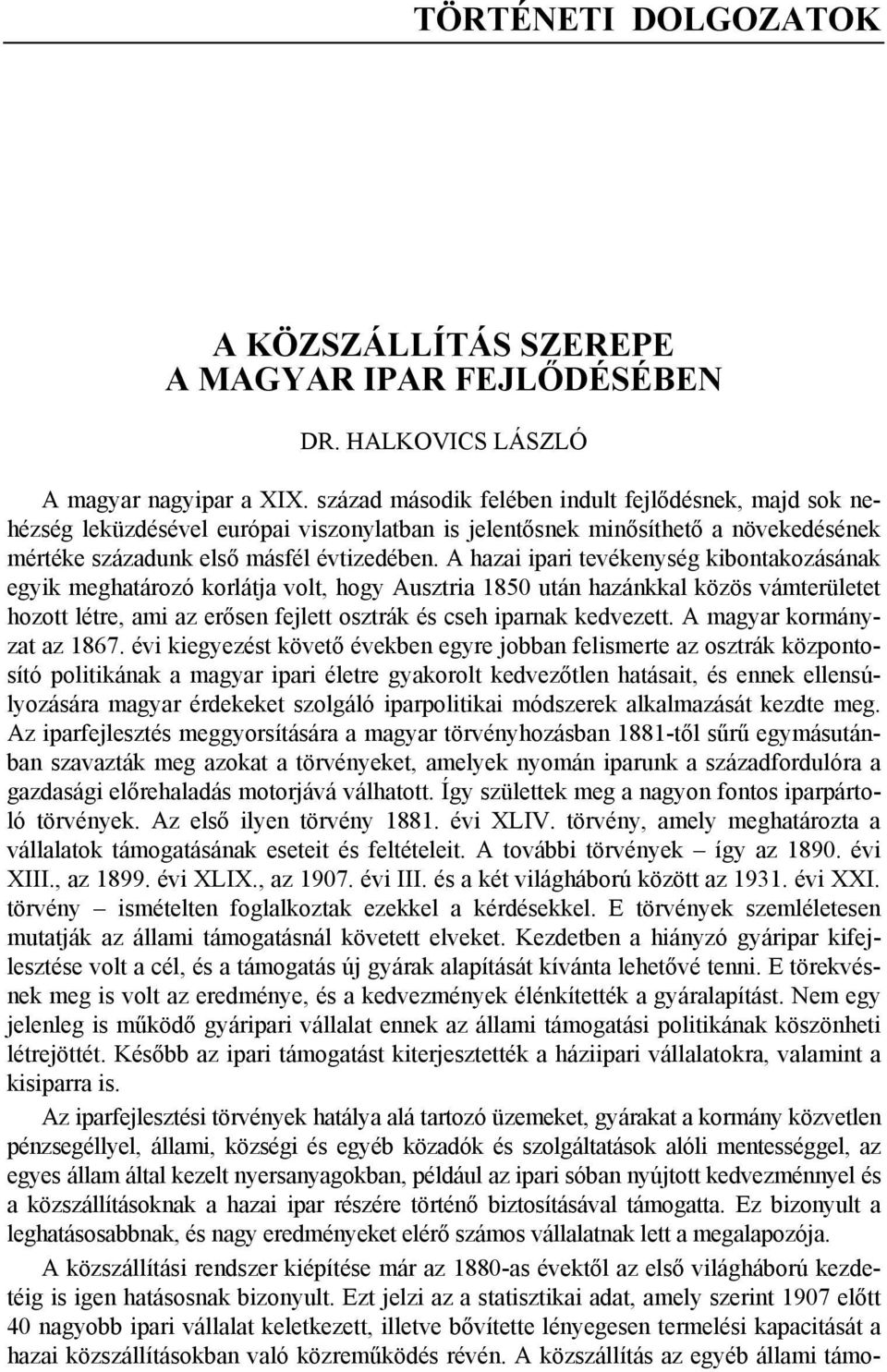 A hazai ipari tevékenység kibontakozásának egyik meghatározó korlátja volt, hogy Ausztria 1850 után hazánkkal közös vámterületet hozott létre, ami az erősen fejlett osztrák és cseh iparnak kedvezett.