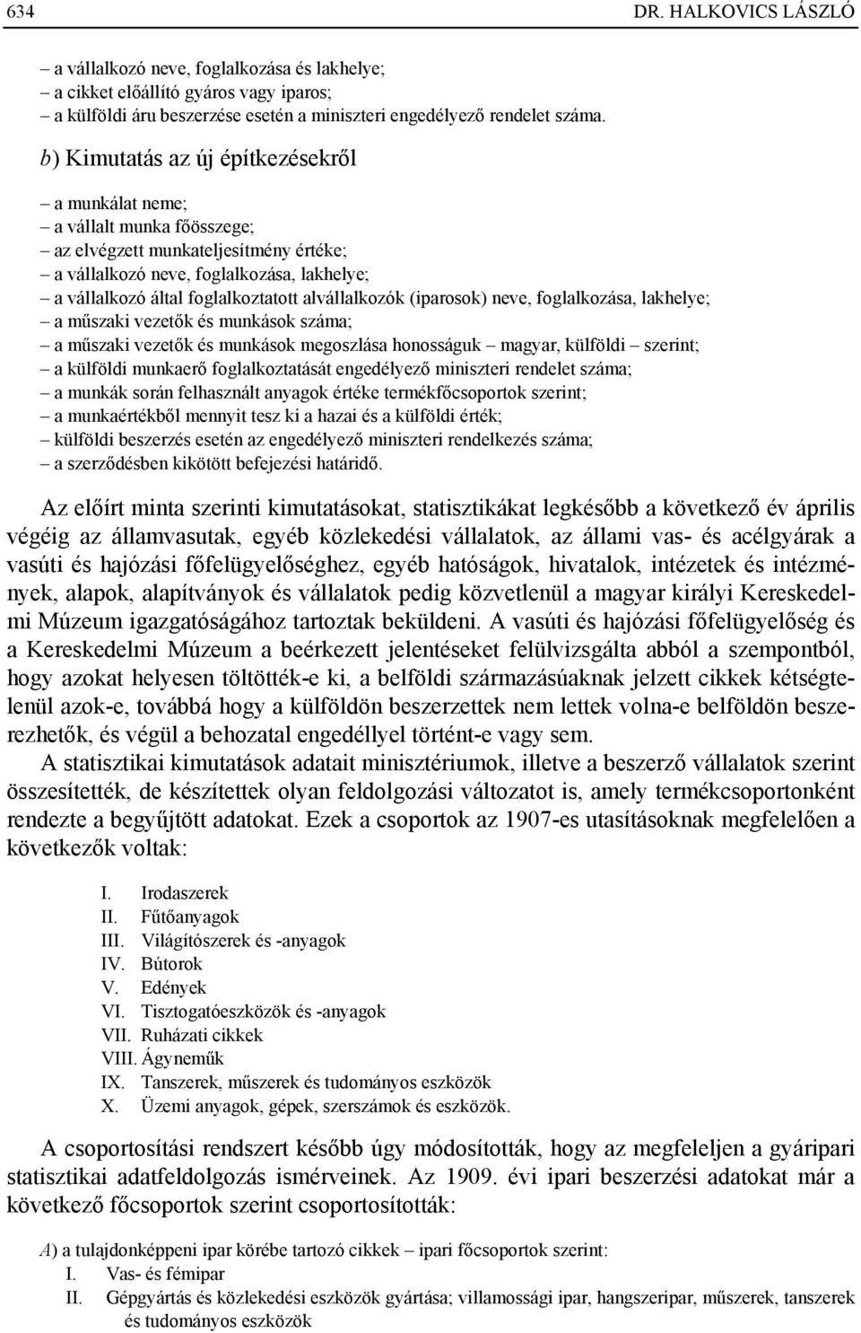 alvállalkozók (iparosok) neve, foglalkozása, lakhelye; a műszaki vezetők és munkások száma; a műszaki vezetők és munkások megoszlása honosságuk magyar, külföldi szerint; a külföldi munkaerő