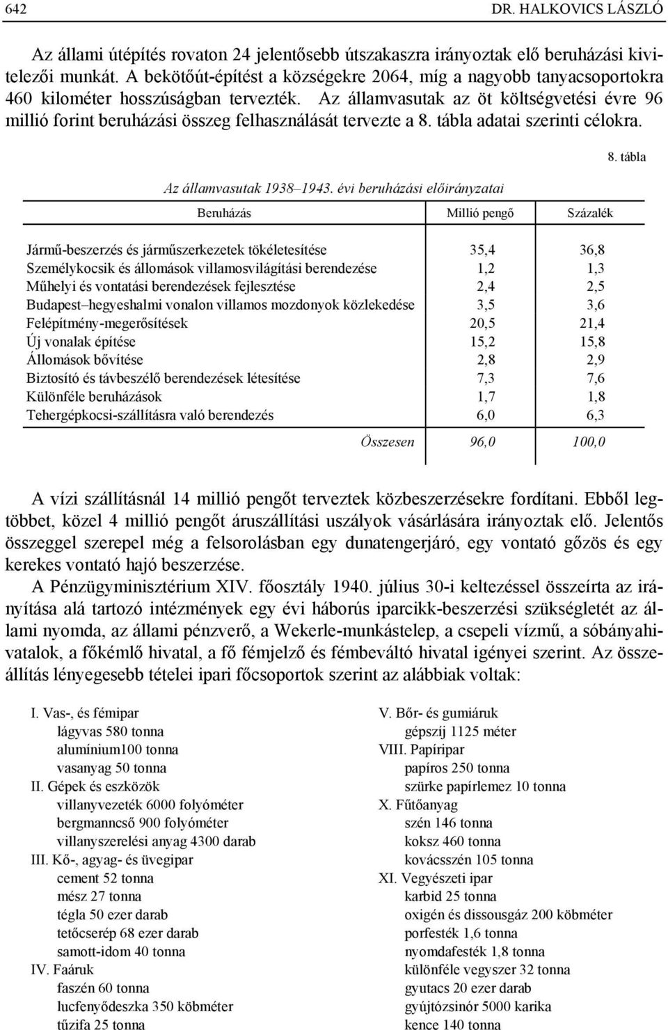 Az államvasutak az öt költségvetési évre 96 millió forint beruházási összeg felhasználását tervezte a 8. tábla adatai szerinti célokra. Az államvasutak 1938 1943.