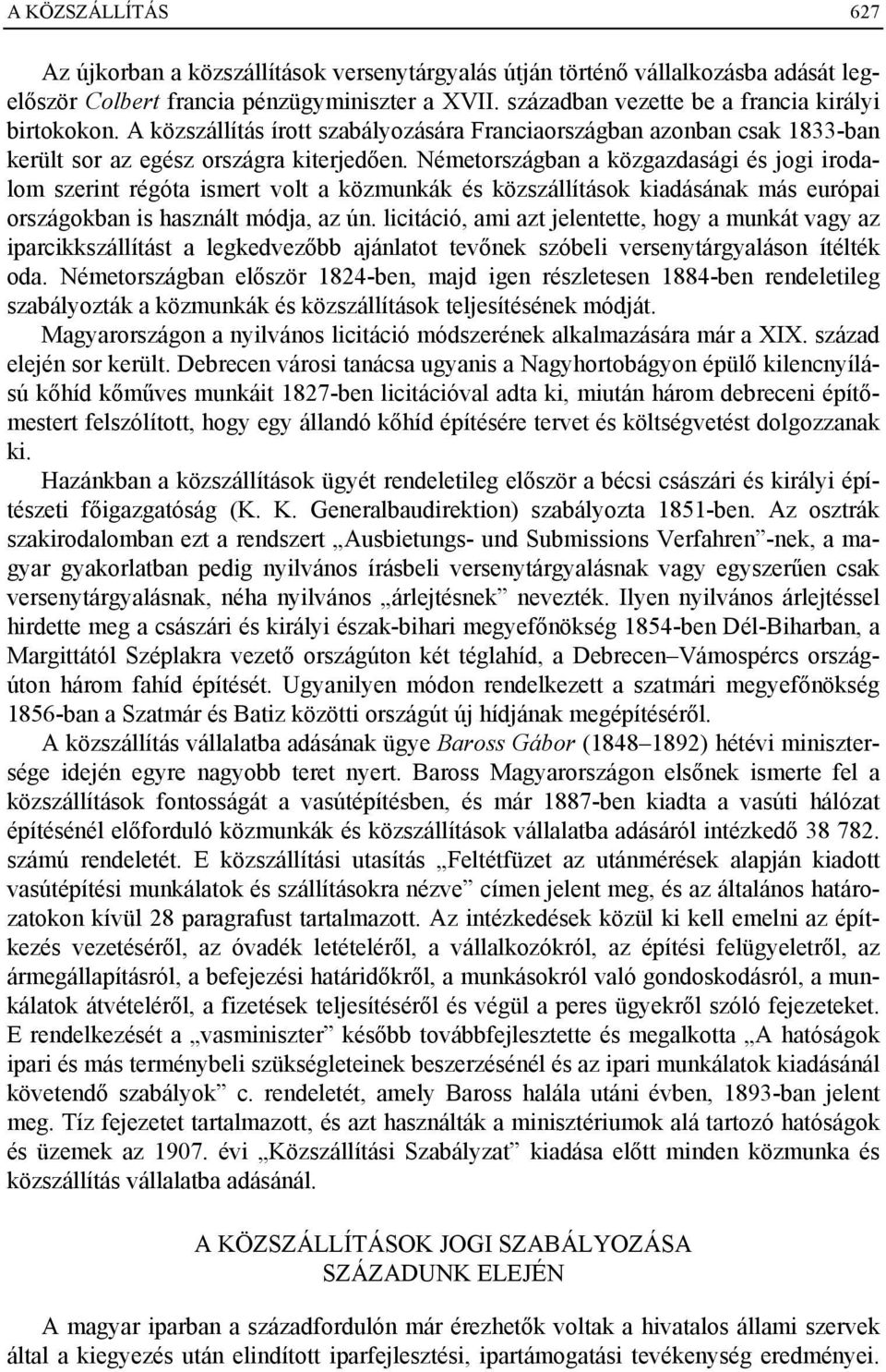 Németországban a közgazdasági és jogi irodalom szerint régóta ismert volt a közmunkák és közszállítások kiadásának más európai országokban is használt módja, az ún.