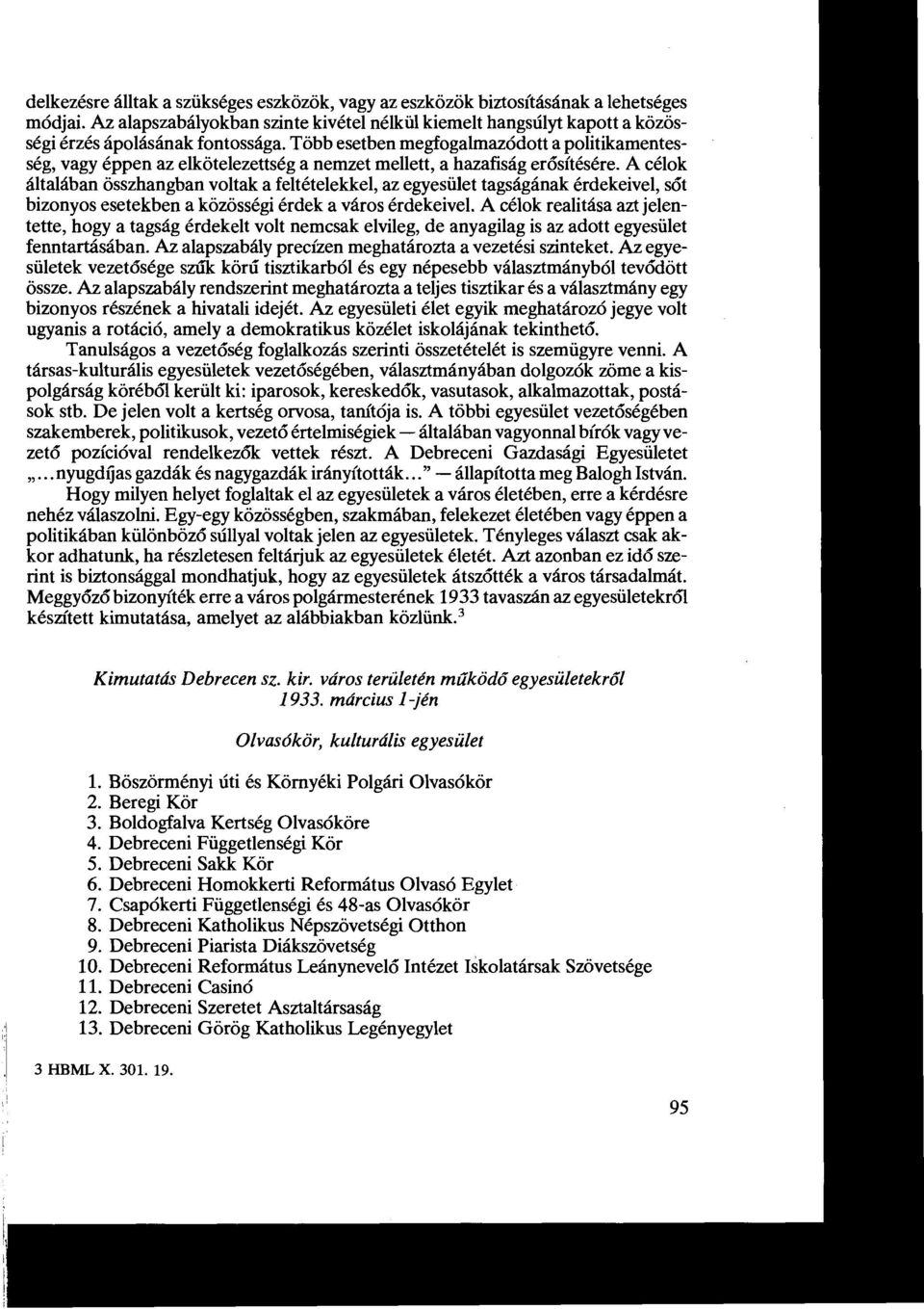 A célok általában összhangban voltak a feltételekkel, az egyesület tagságának érdekeivel, sőt bizonyos esetekben a közösségi érdek a város érdekeivel.