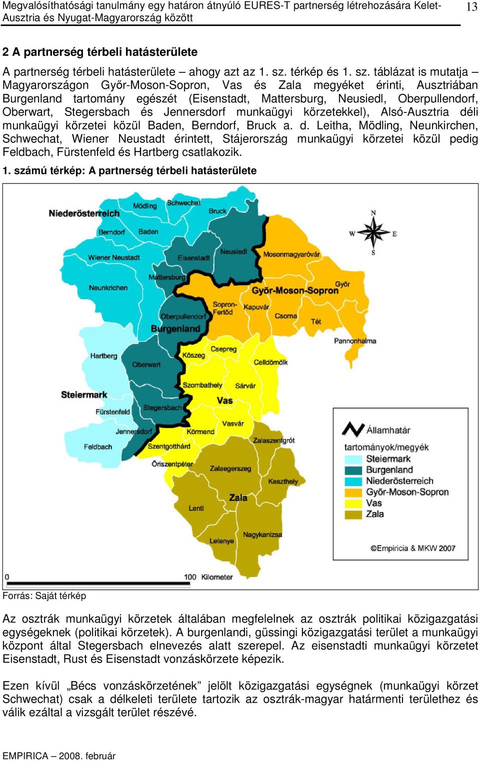 táblázat is mutatja Magyarországon Gyır-Moson-Sopron, Vas és Zala megyéket érinti, Ausztriában Burgenland tartomány egészét (Eisenstadt, Mattersburg, Neusiedl, Oberpullendorf, Oberwart, Stegersbach