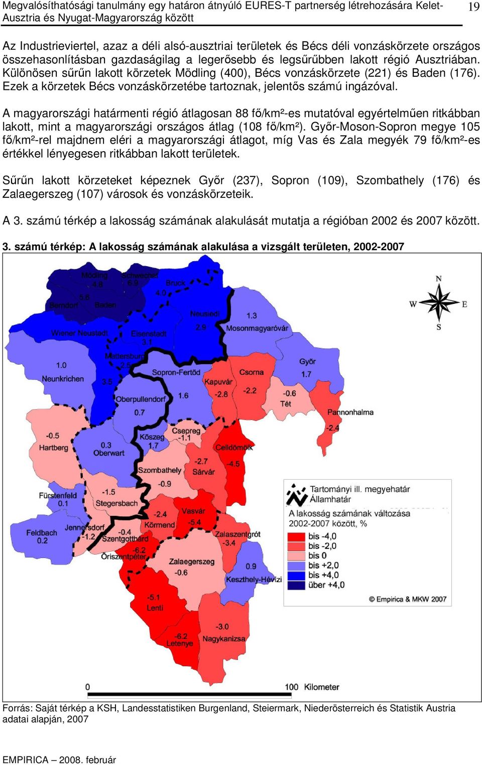 A magyarországi határmenti régió átlagosan 88 fı/km²-es mutatóval egyértelmően ritkábban lakott, mint a magyarországi országos átlag (108 fı/km²).