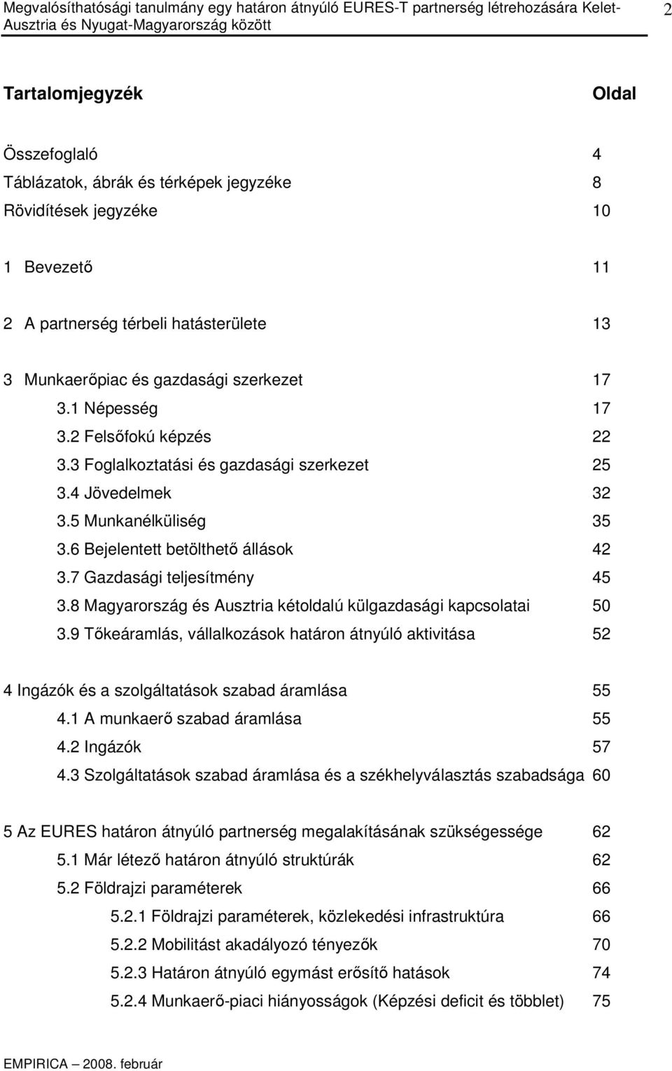 8 Magyarország és Ausztria kétoldalú külgazdasági kapcsolatai 50 3.9 Tıkeáramlás, vállalkozások határon átnyúló aktivitása 52 4 Ingázók és a szolgáltatások szabad áramlása 55 4.