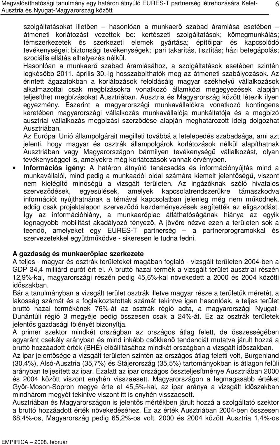 Hasonlóan a munkaerı szabad áramlásához, a szolgáltatások esetében szintén legkésıbb 2011. április 30.-ig hosszabbíthatók meg az átmeneti szabályozások.