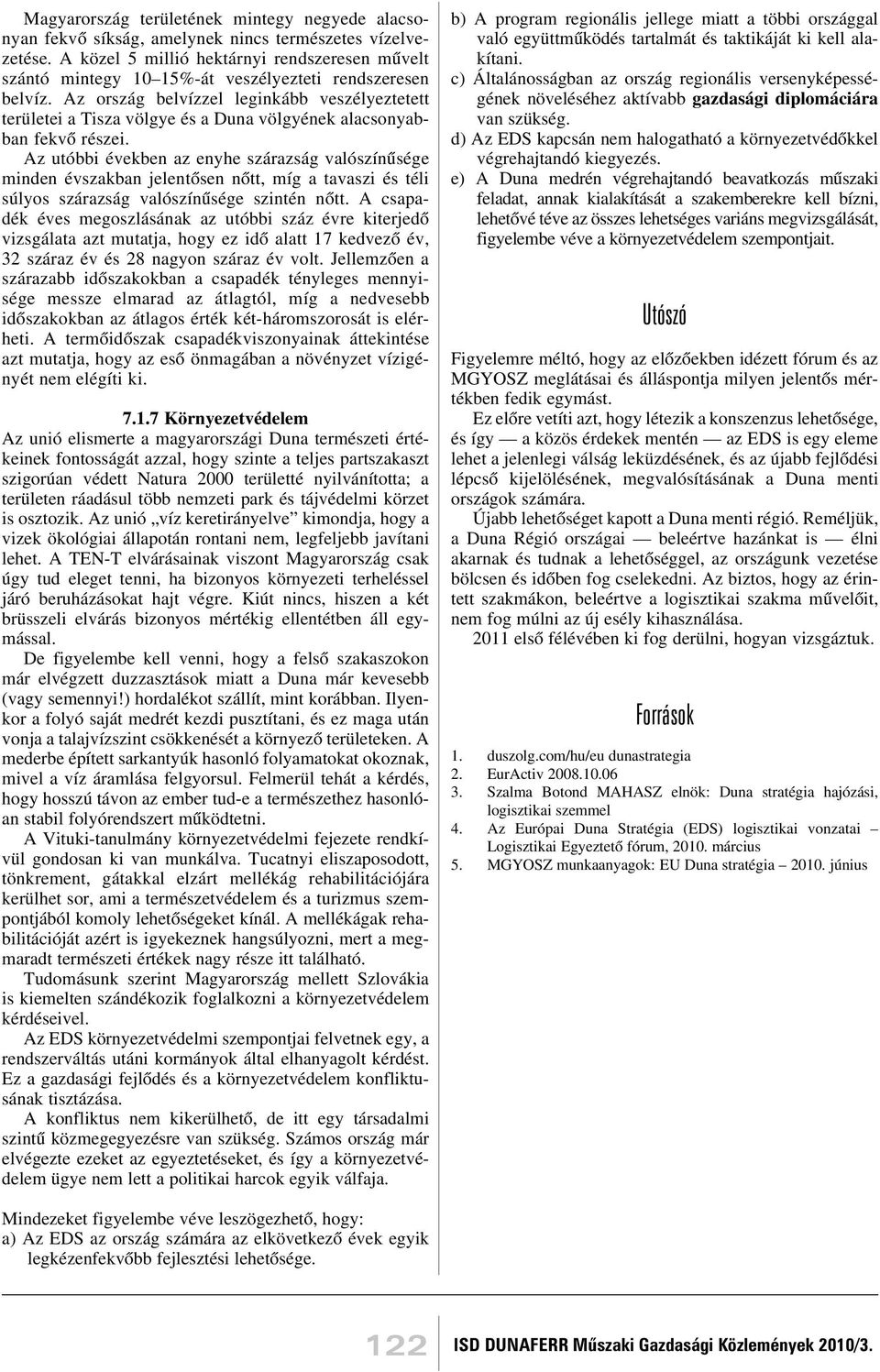 Az ország belvízzel leginkább veszélyeztetett területei a Tisza völgye és a Duna völgyének alacsonyabban fekvõ részei.