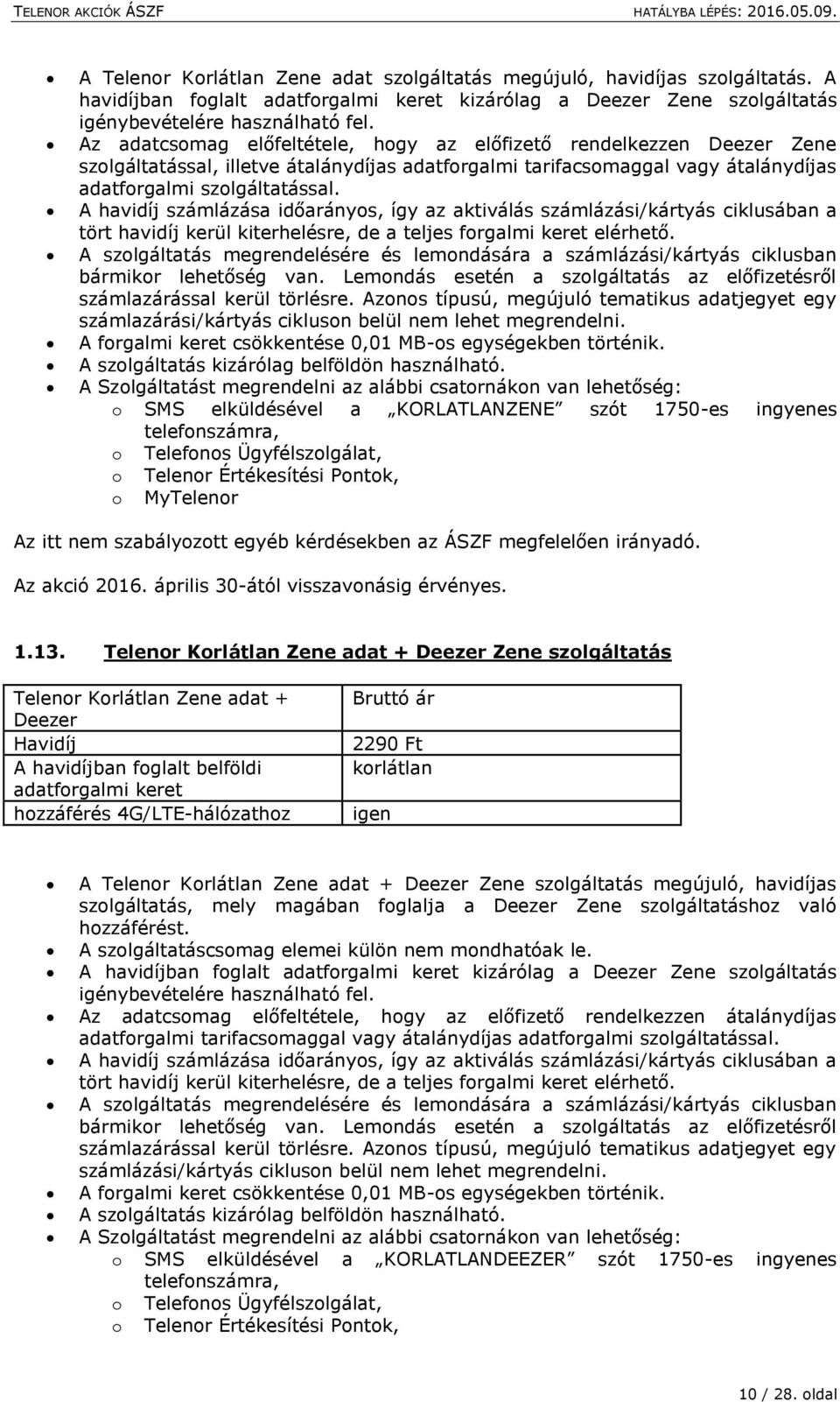 A havidíj számlázása időarányos, így az aktiválás számlázási/kártyás ciklusában a tört havidíj kerül kiterhelésre, de a teljes forgalmi keret elérhető.