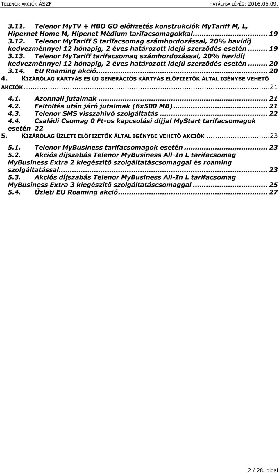 Telenor MyTariff tarifacsomag számhordozással, 20% havidíj kedvezménnyel 12 hónapig, 2 éves határozott idejű szerződés esetén... 20 3.14. EU Roaming akció... 20 4.