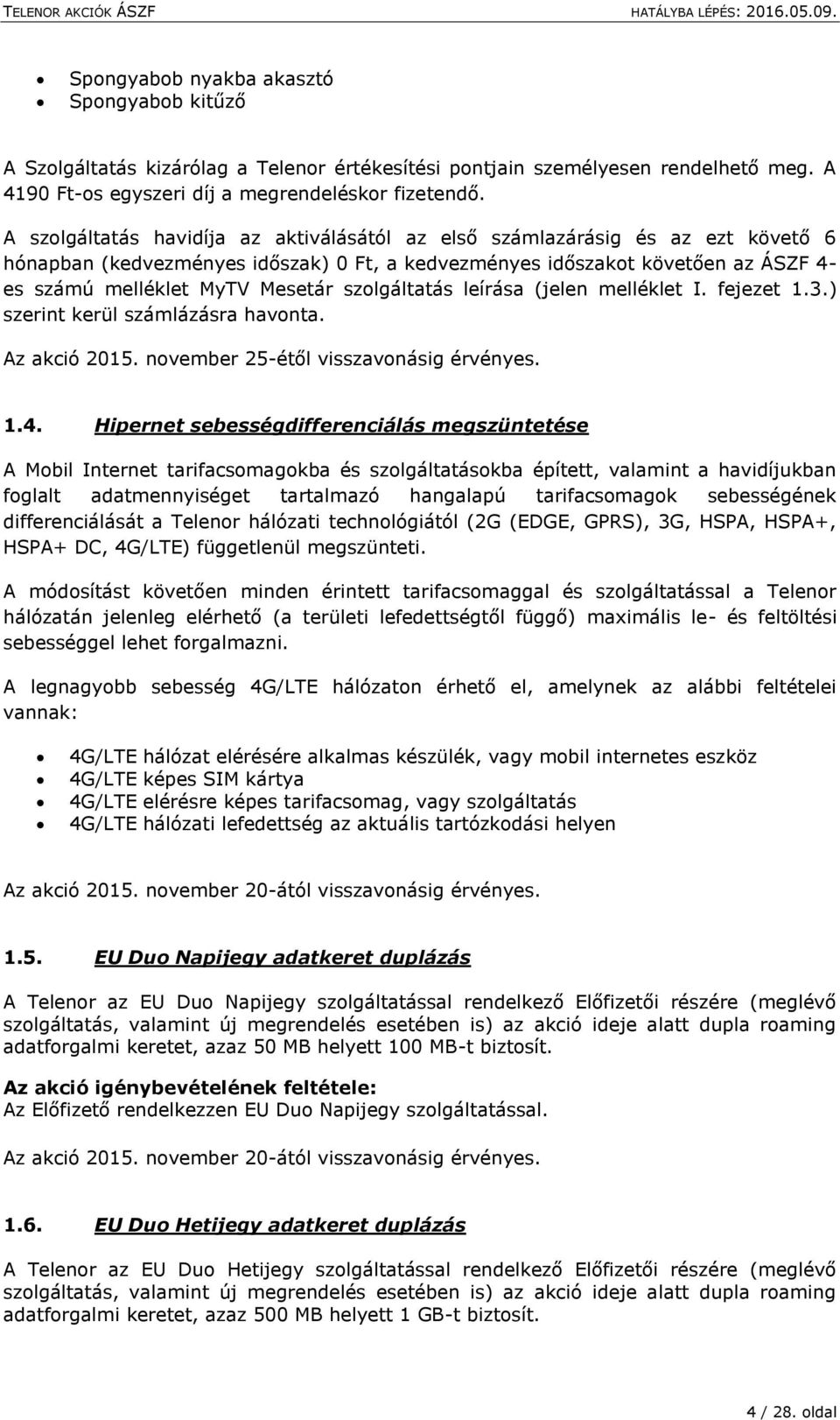 melléklet I. fejezet 1.3.) szerint kerül számlázásra havonta. Az akció 2015. november 25-étől visszavonásig érvényes. 1.4.