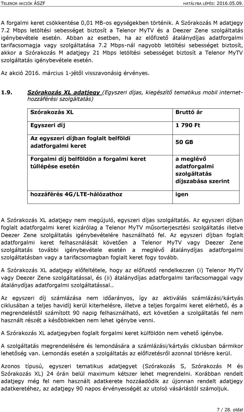 2 Mbps-nál nagyobb letöltési sebességet biztosít, akkor a Szórakozás M adatjegy 21 Mbps letöltési sebességet biztosít a Telenor MyTV igénybevétele esetén. Az akció 2016.