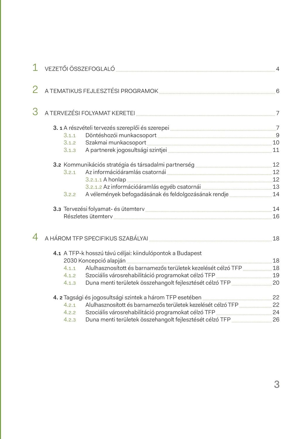 3 Tervezési folyamat- és ütemterv 14 Részletes ütemterv 16 4 A HÁROM TFP SPECIFIKUS SZABÁLYAI 18 4.1 A TFP-k hosszú távú céljai: kiindulópontok a Budapest 2030 Koncepció alapján 18 4.1.1 Alulhasznosított és barnamezős területek kezelését célzó TFP 18 4.