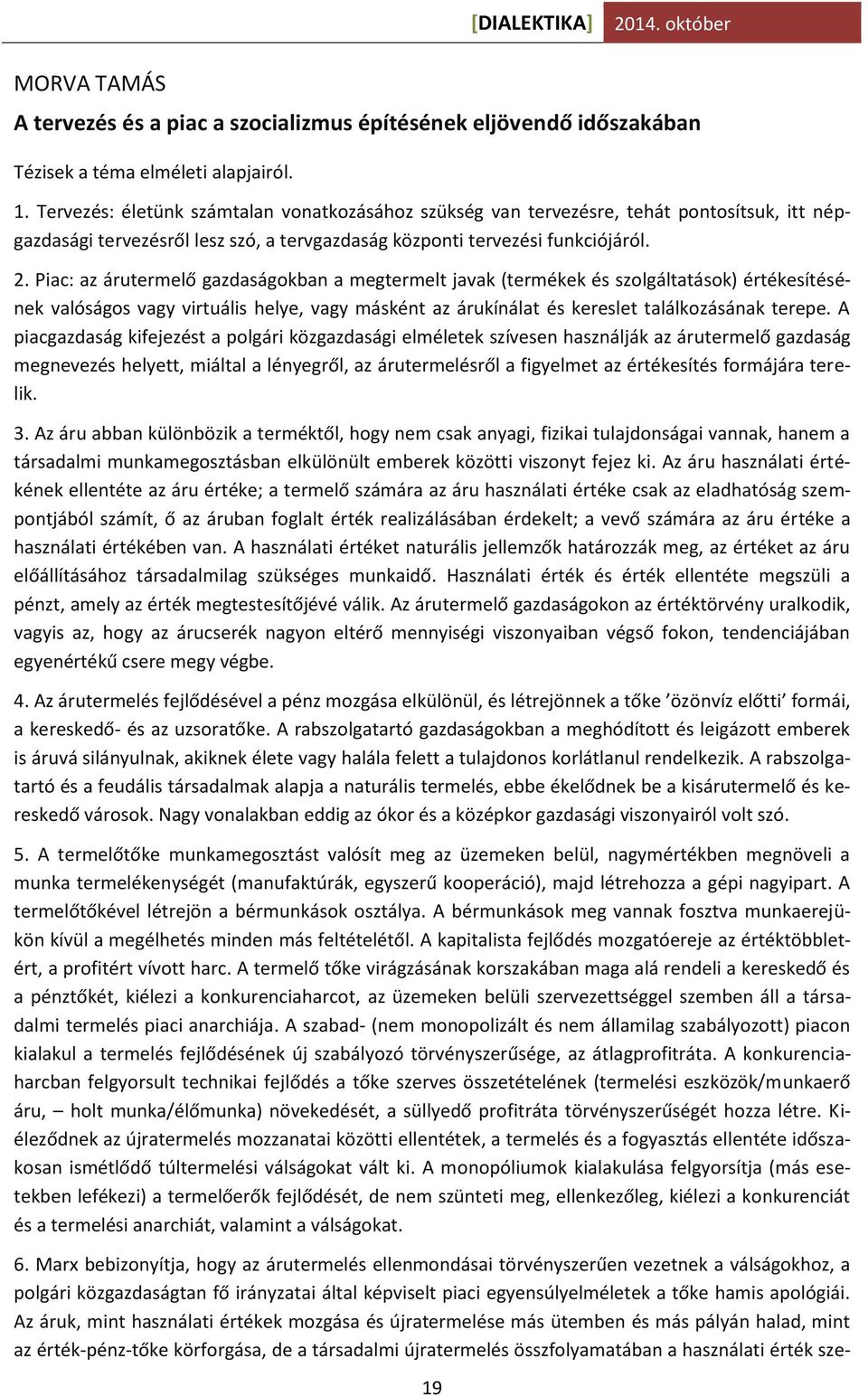 Piac: az árutermelő gazdaságokban a megtermelt javak (termékek és szolgáltatások) értékesítésének valóságos vagy virtuális helye, vagy másként az árukínálat és kereslet találkozásának terepe.