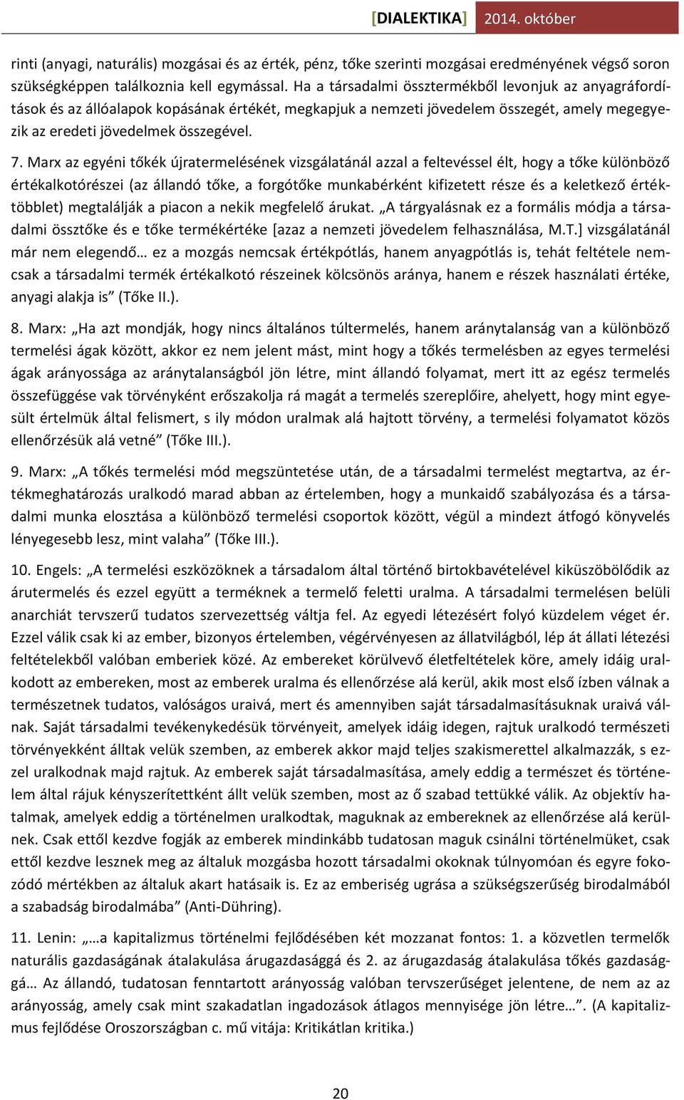 Marx az egyéni tőkék újratermelésének vizsgálatánál azzal a feltevéssel élt, hogy a tőke különböző értékalkotórészei (az állandó tőke, a forgótőke munkabérként kifizetett része és a keletkező