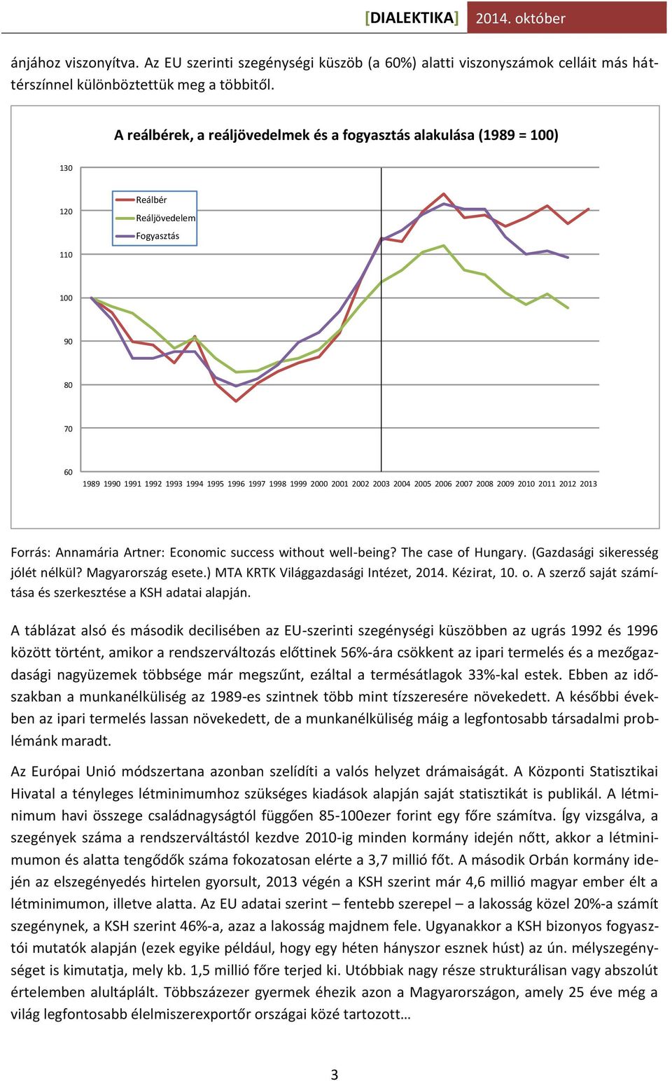 2003 2004 2005 2006 2007 2008 2009 2010 2011 2012 2013 Forrás: Annamária Artner: Economic success without well-being? The case of Hungary. (Gazdasági sikeresség jólét nélkül? Magyarország esete.