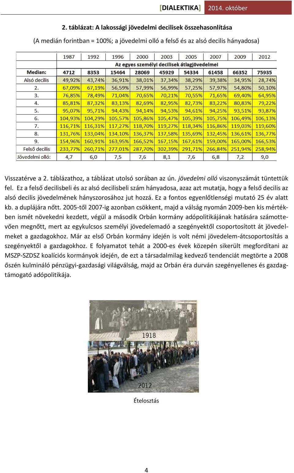 Ez a felső decilisbeli és az alsó decilisbeli szám hányadosa, azaz azt mutatja, hogy a felső decilis az alsó decilis jövedelmének hányszorosához jut hozzá.