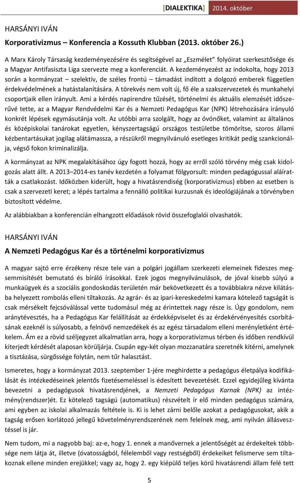 A kezdeményezést az indokolta, hogy 2013 során a kormányzat szelektív, de széles frontú támadást indított a dolgozó emberek független érdekvédelmének a hatástalanítására.