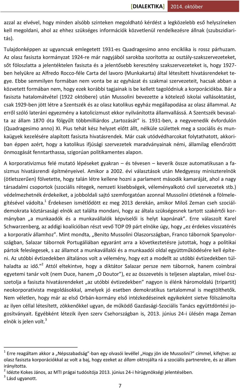 Az olasz fasiszta kormányzat 1924-re már nagyjából sarokba szorította az osztály-szakszervezeteket, sőt föloszlatta a jelentéktelen fasiszta és a jelentősebb keresztény szakszervezeteket is, hogy