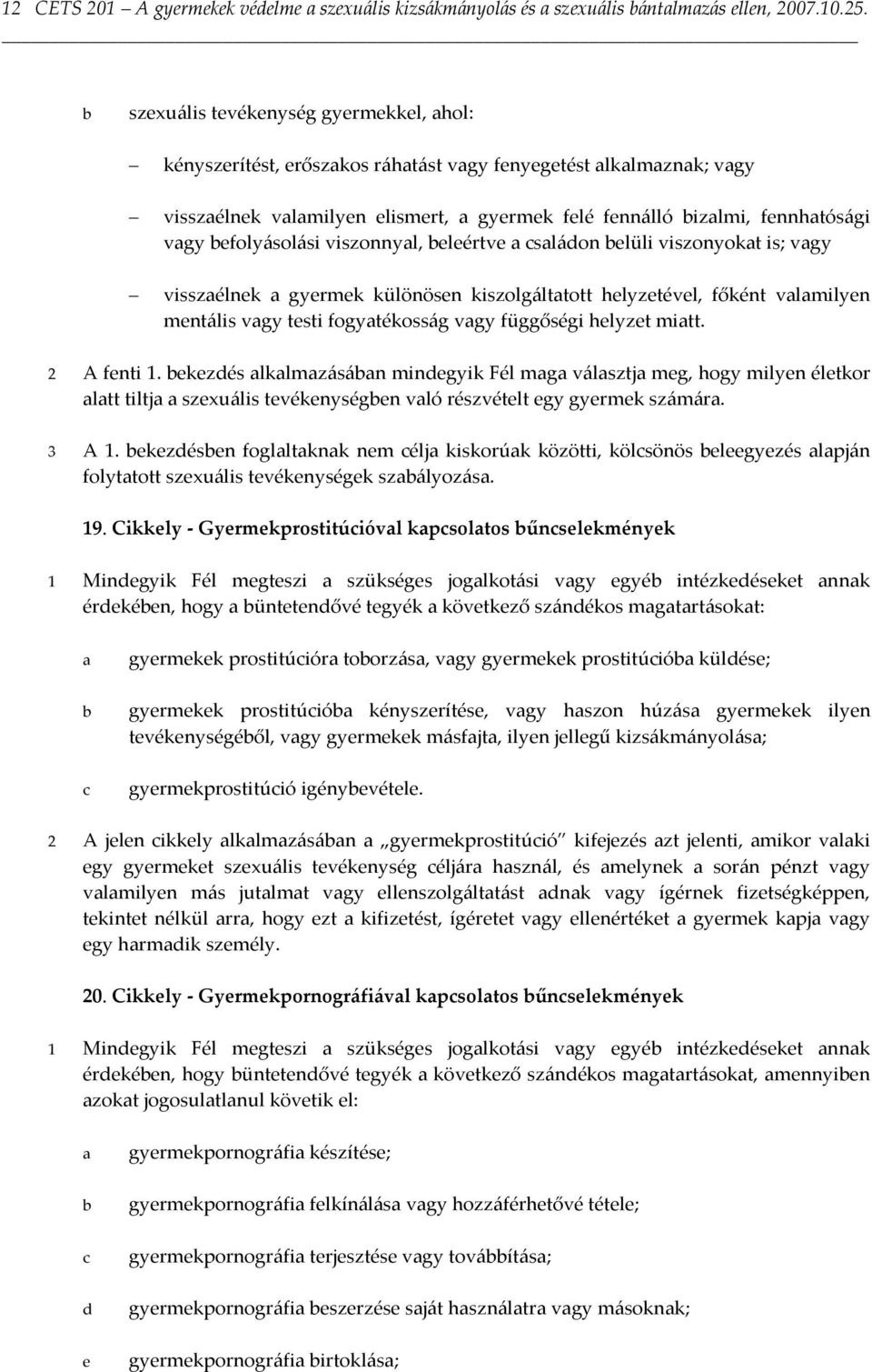 eleértve csládon elüli viszonyokt is; vgy visszélnek gyermek különösen kiszolgálttott helyzetével, főként vlmilyen mentális vgy testi fogytékosság vgy függőségi helyzet mitt. 2 A fenti 1.