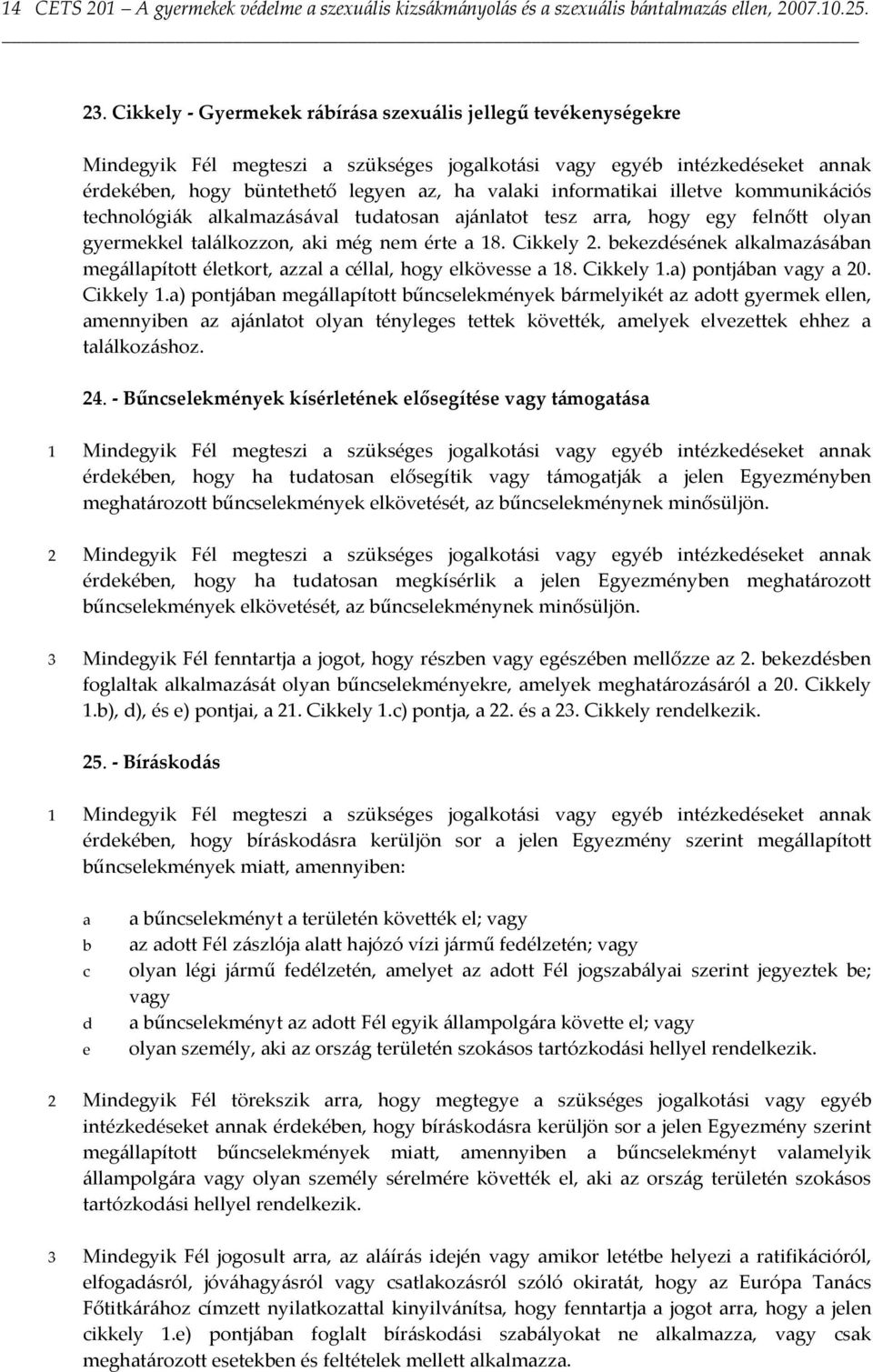 kommunikációs technológiák lklmzásávl tudtosn jánltot tesz rr, hogy egy felnőtt olyn gyermekkel tlálkozzon, ki még nem érte 18. Cikkely 2.